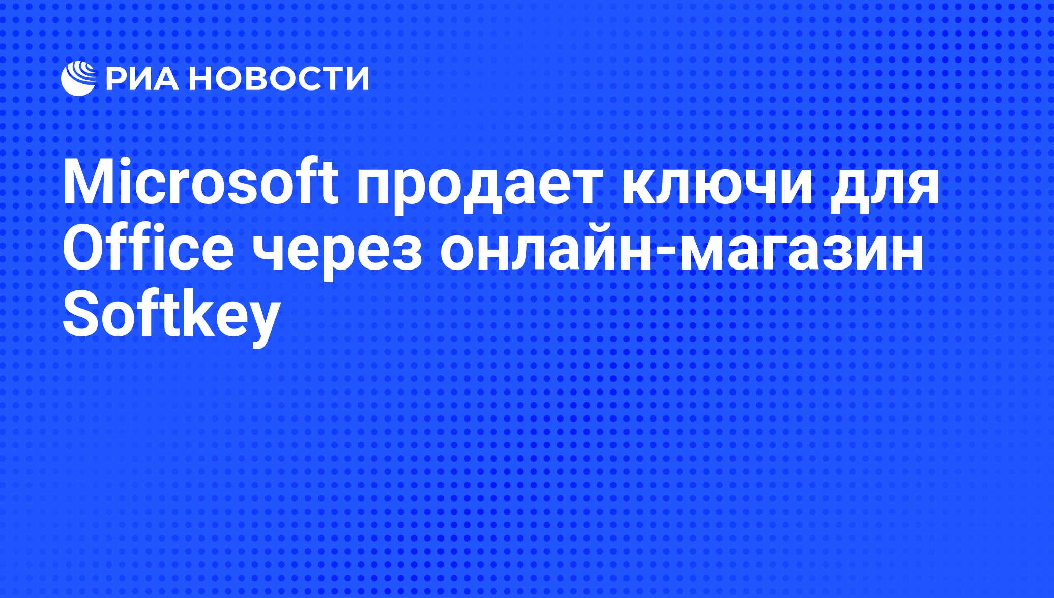 Microsoft продает ключи для Office через онлайн-магазин Softkey - РИА  Новости, 17.05.2011