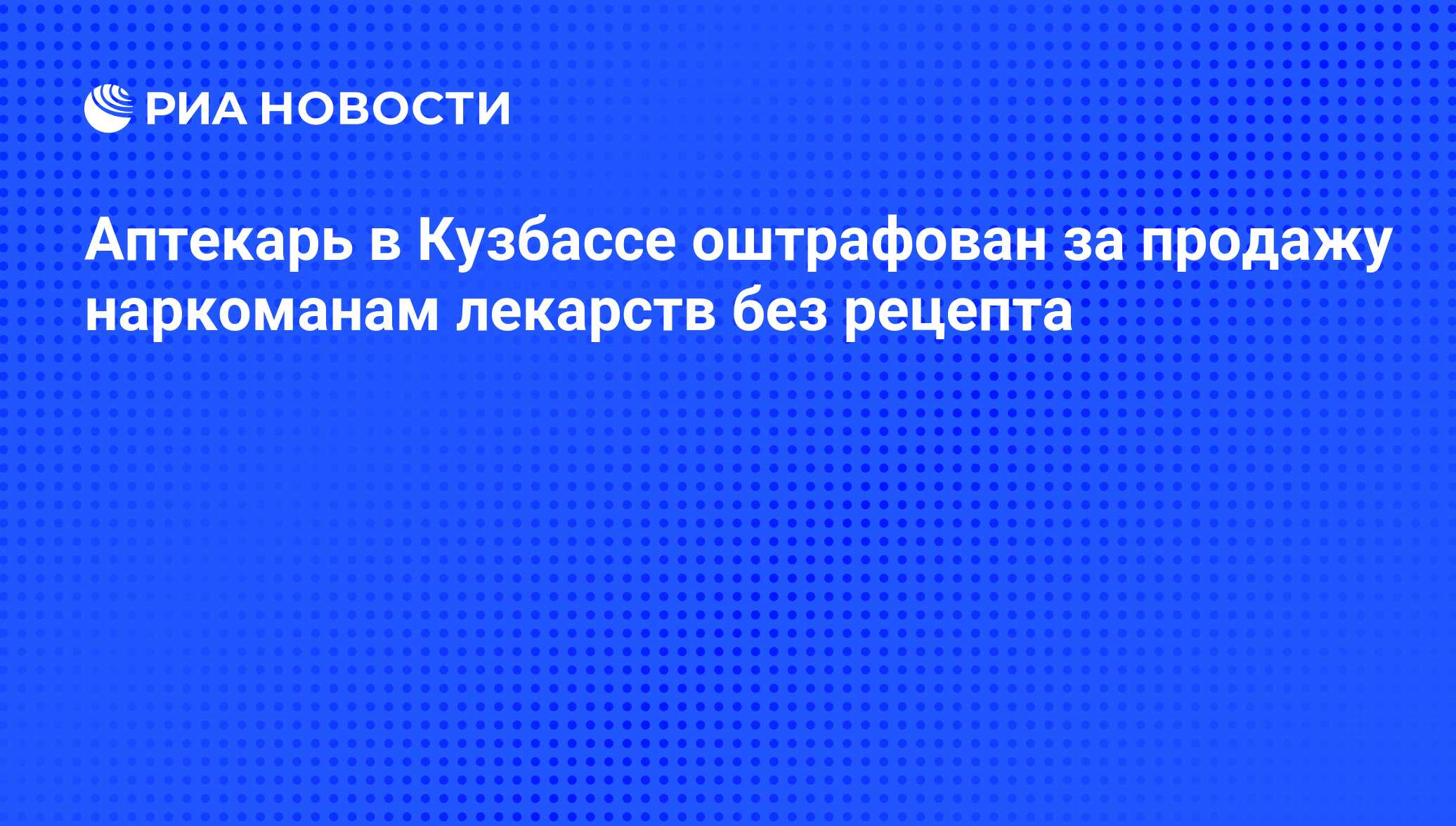 Аптекарь в Кузбассе оштрафован за продажу наркоманам лекарств без рецепта -  РИА Новости, 18.05.2011