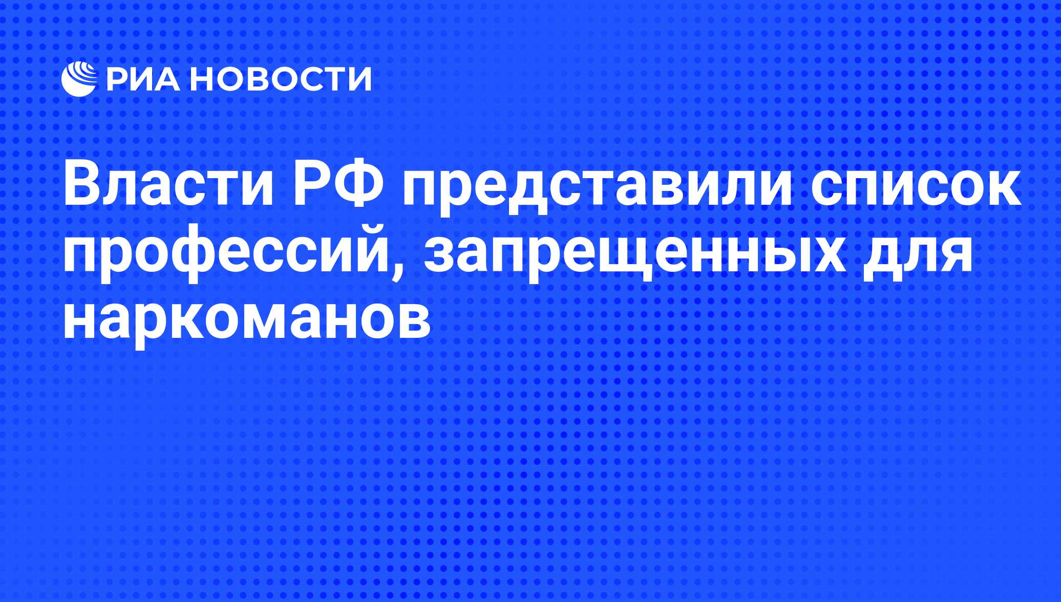 Власти РФ представили список профессий, запрещенных для наркоманов - РИА  Новости, 23.05.2011