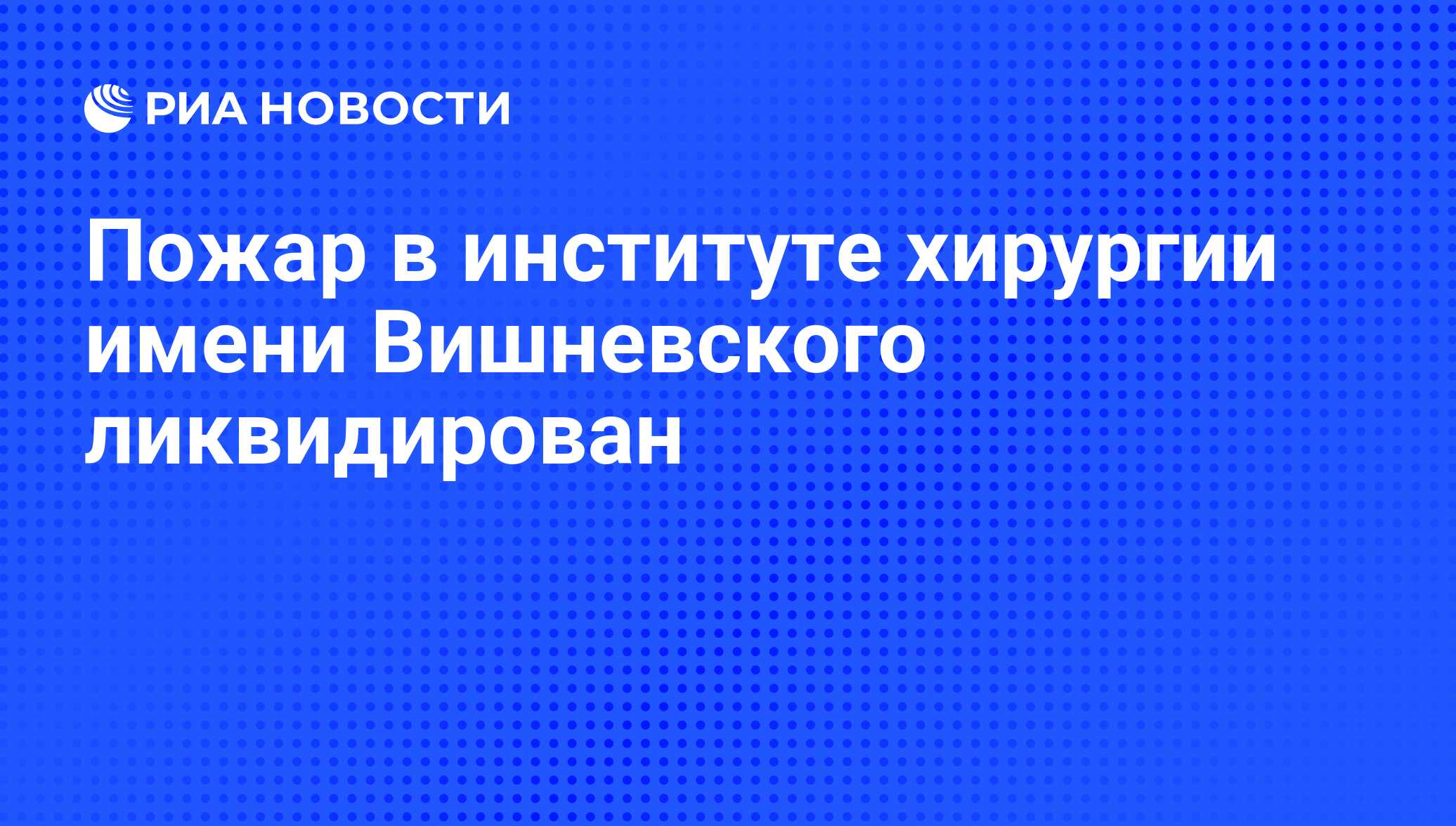 Пожар в институте хирургии имени Вишневского ликвидирован - РИА Новости,  06.06.2008