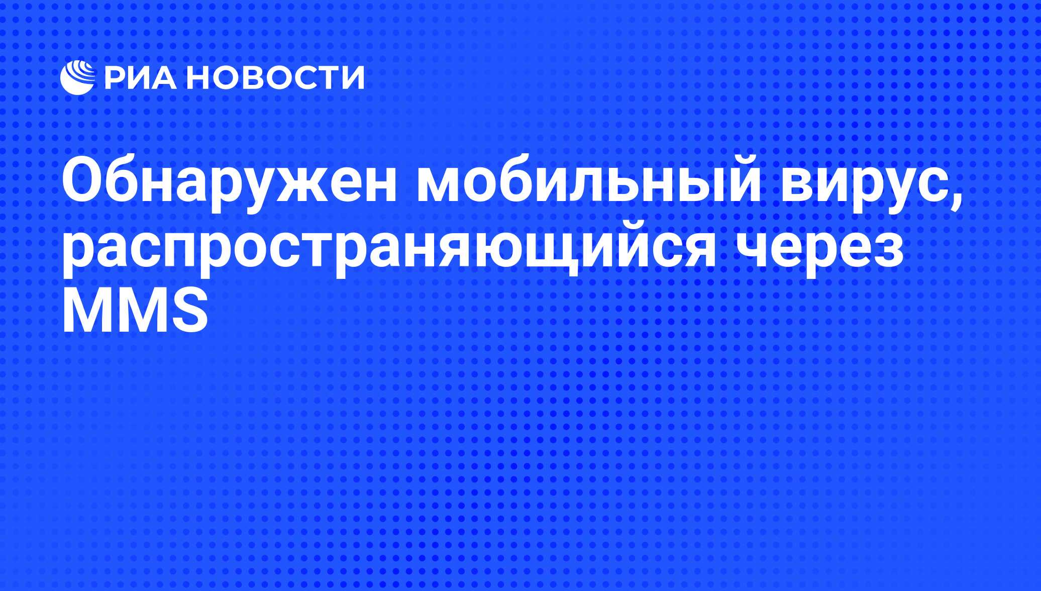 Обнаружен мобильный вирус, распространяющийся через MMS - РИА Новости,  06.06.2008