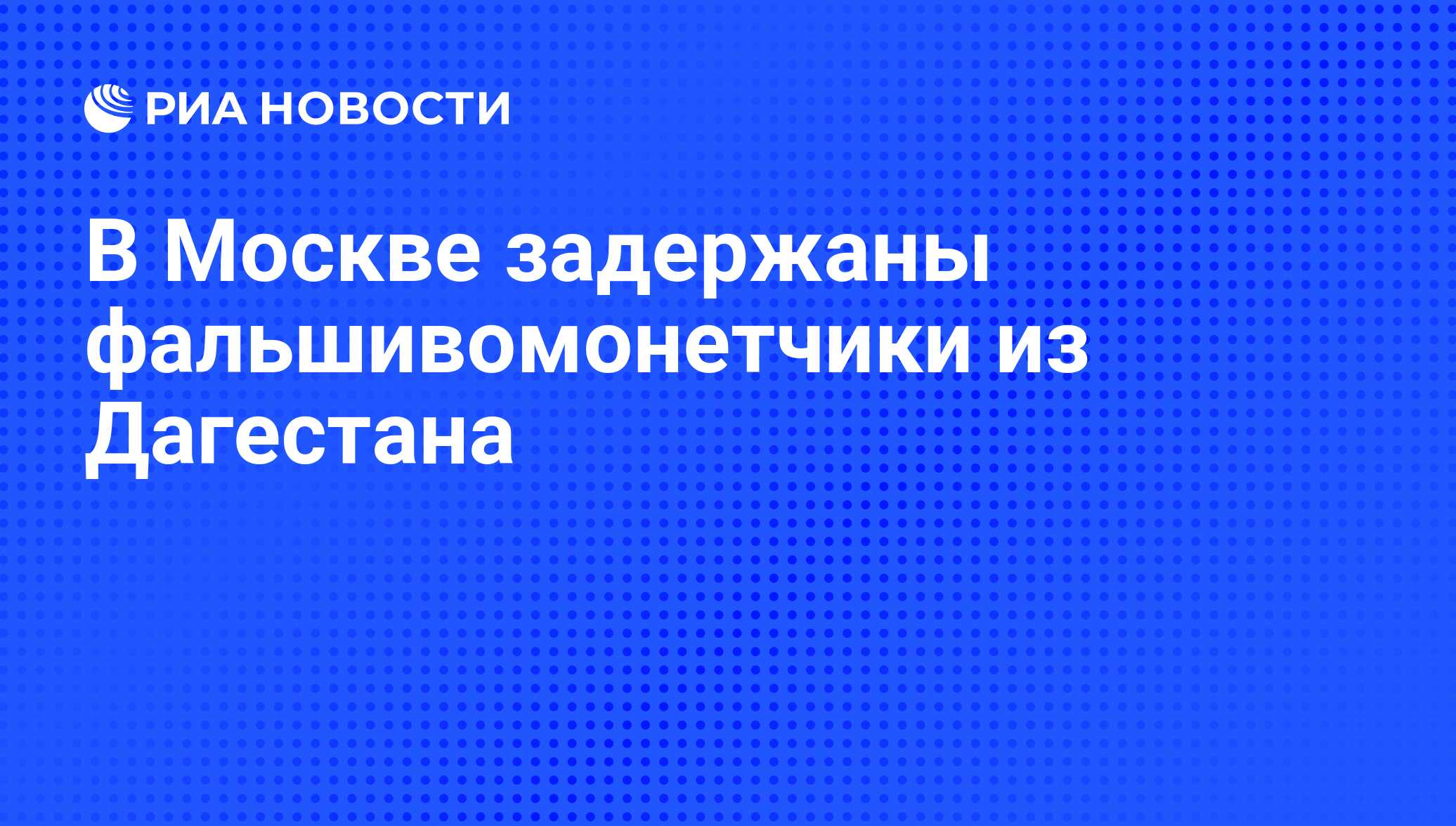 В Москве задержаны фальшивомонетчики из Дагестана - РИА Новости, 06.06.2008