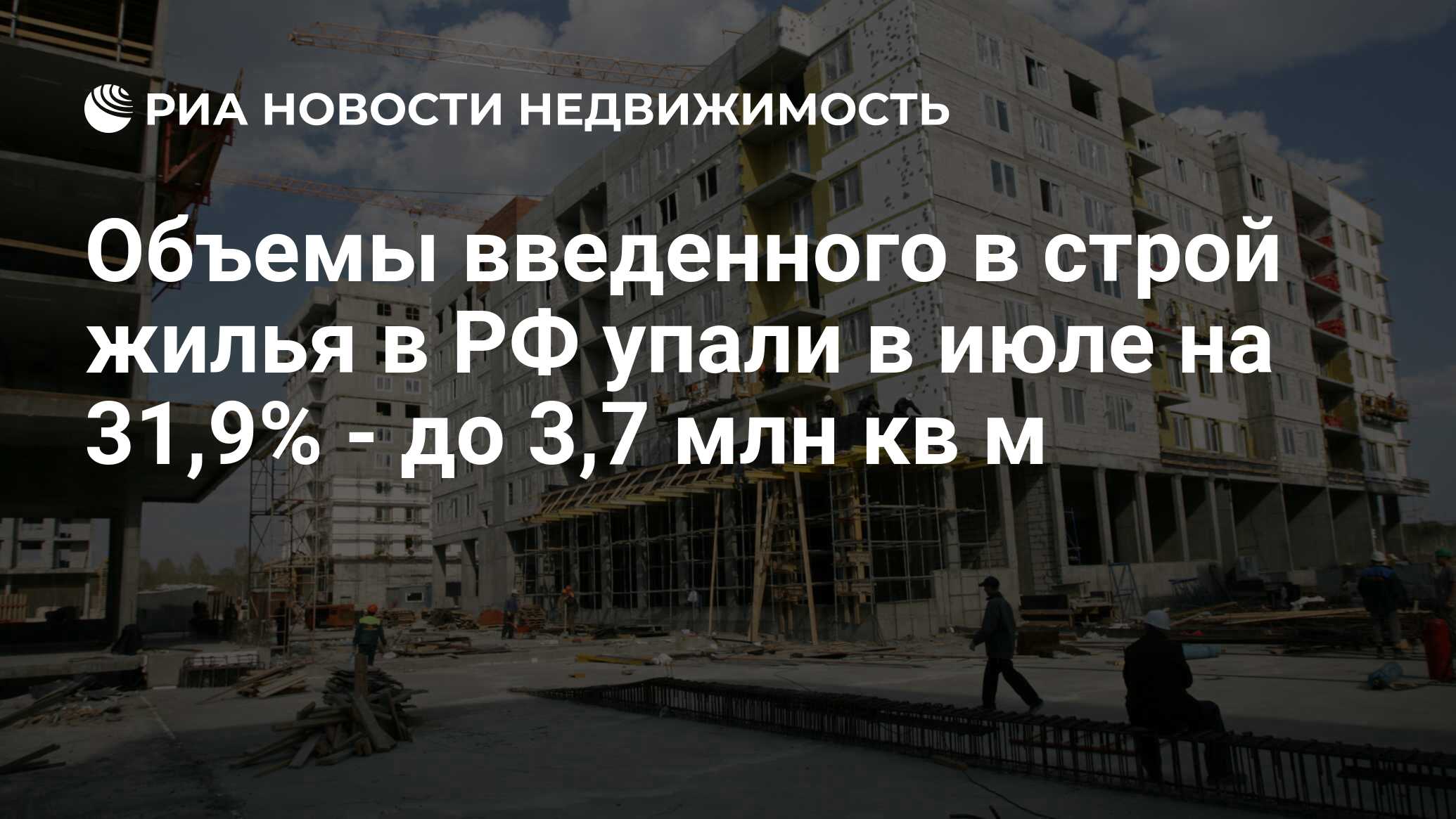 Объемы введенного в строй жилья в РФ упали в июле на 31,9% - до 3,7 млн кв  м - Недвижимость РИА Новости, 29.02.2020