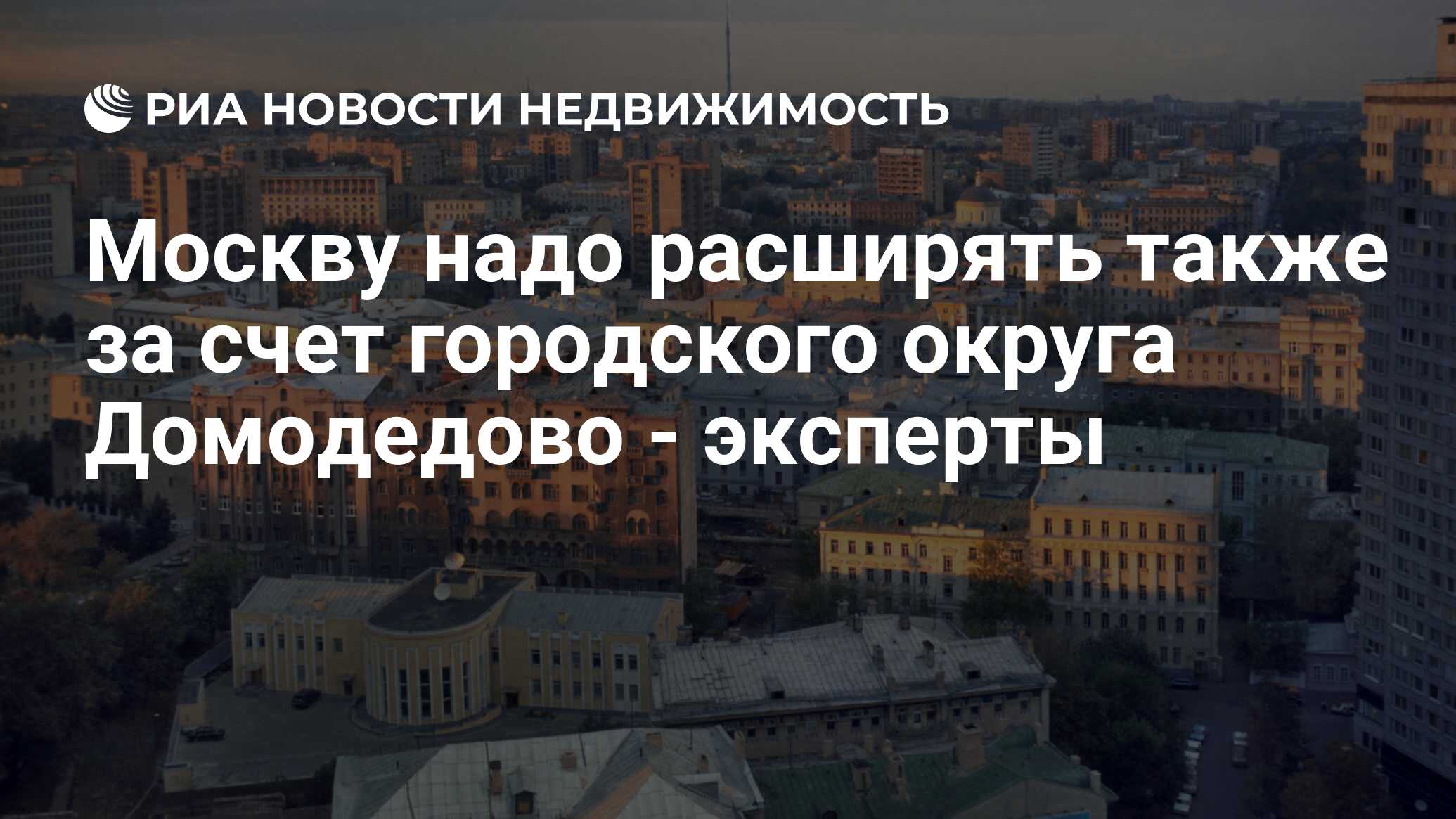 Москву надо расширять также за счет городского округа Домодедово - эксперты  - Недвижимость РИА Новости, 29.02.2020