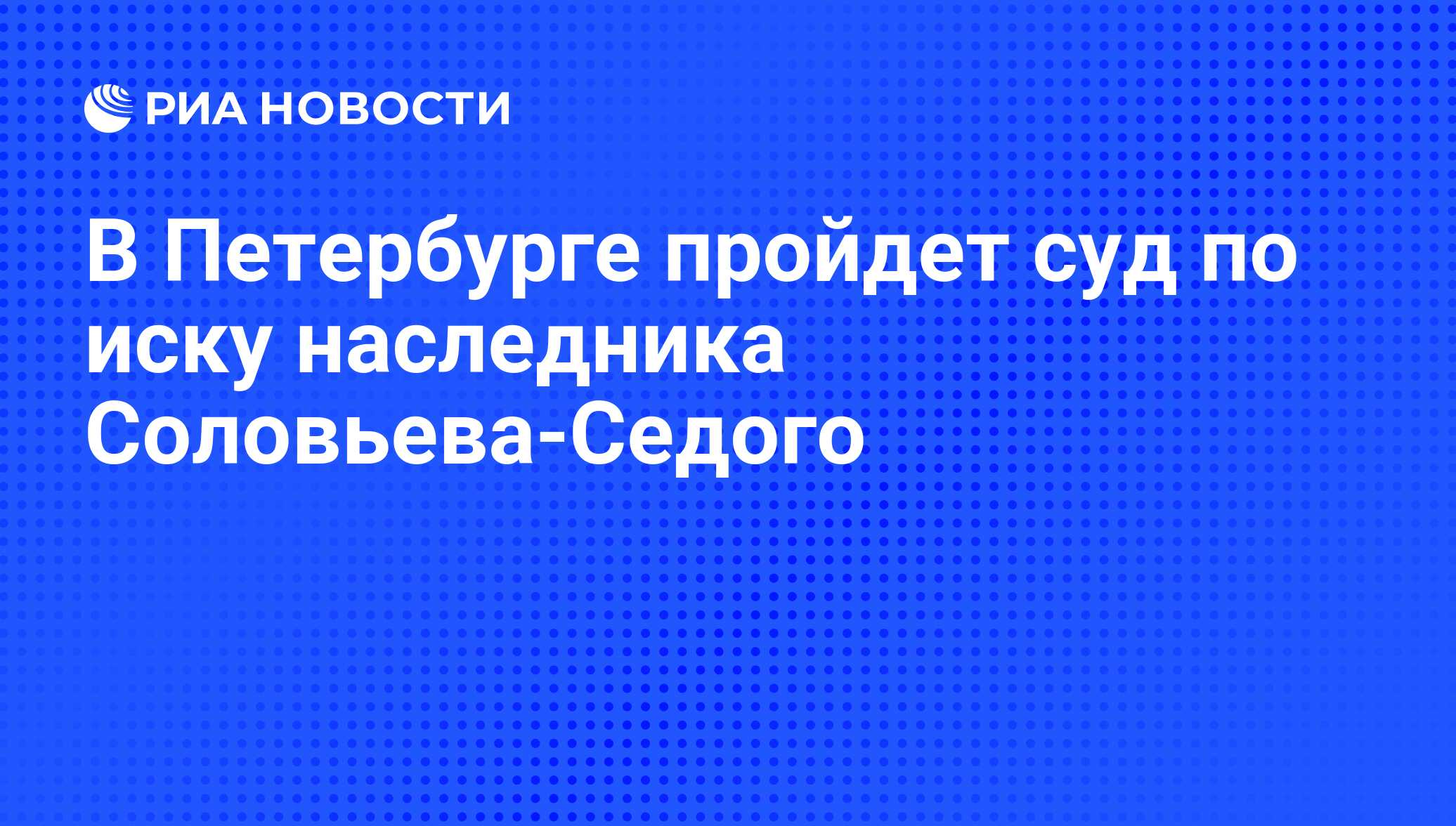 В Петербурге пройдет суд по иску наследника Соловьева-Седого - РИА Новости,  06.06.2008