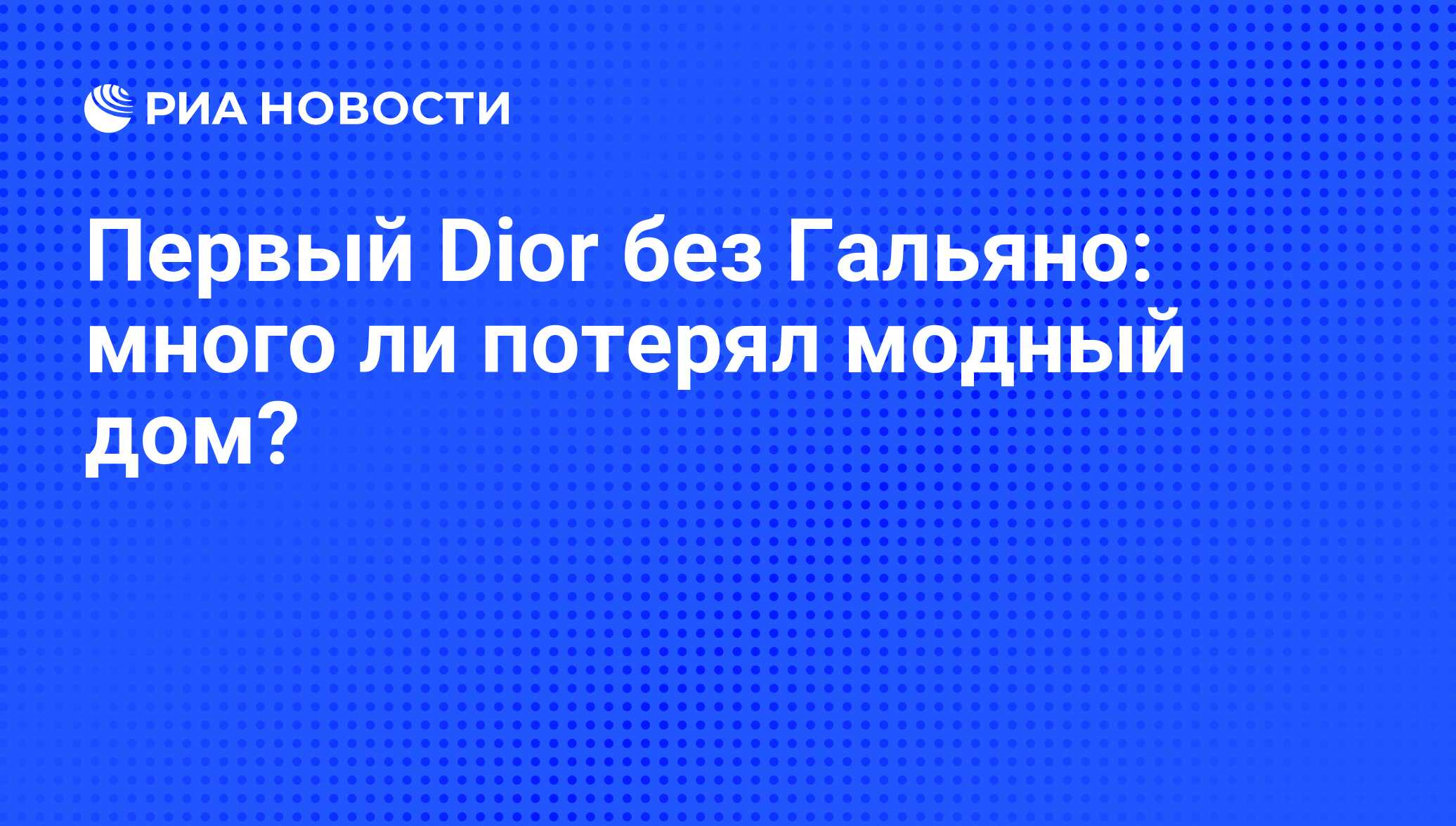 Первый Dior без Гальяно: много ли потерял модный дом? - РИА Новости,  20.09.2013