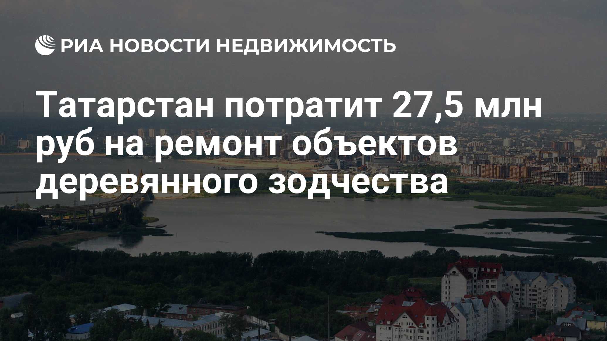 Татарстан потратит 27,5 млн руб на ремонт объектов деревянного зодчества -  Недвижимость РИА Новости, 29.02.2020