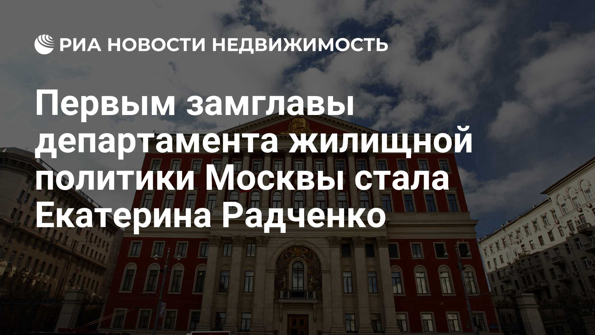 Первым замглавы департамента жилищной политики Москвы стала Екатерина  Радченко - Недвижимость РИА Новости, 29.02.2020