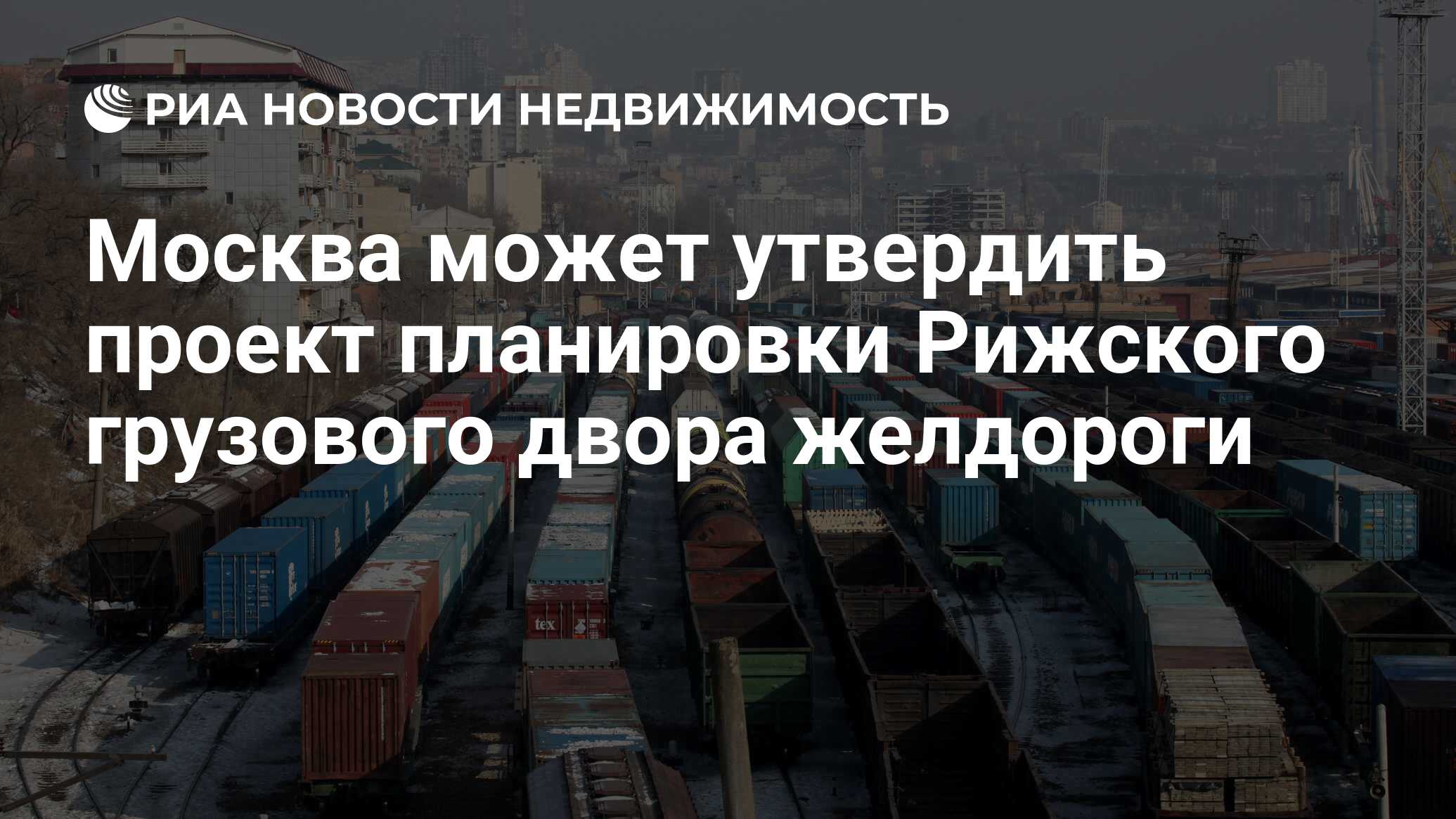 Москва может утвердить проект планировки Рижского грузового двора желдороги  - Недвижимость РИА Новости, 29.02.2020