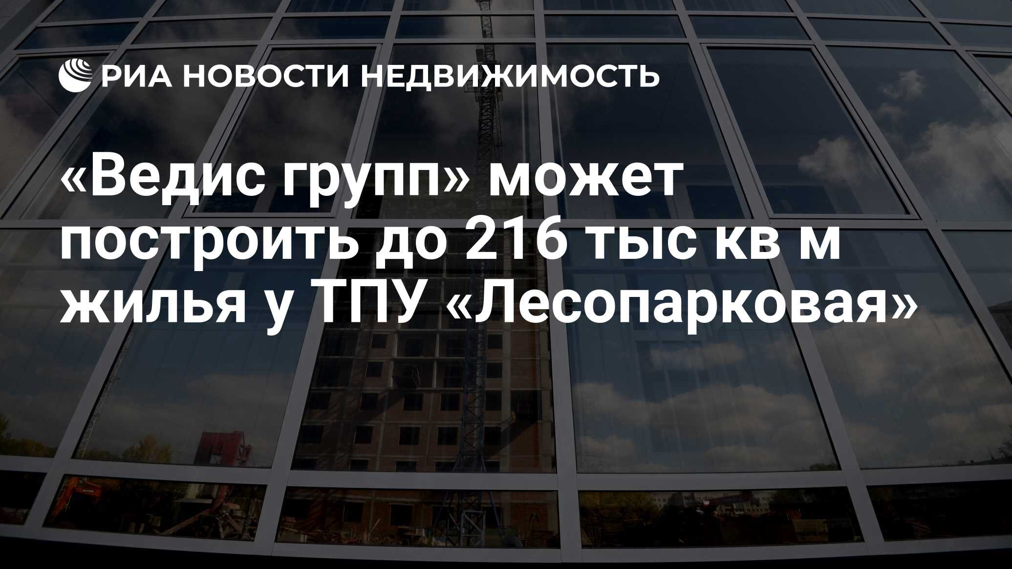 Ведис групп» может построить до 216 тыс кв м жилья у ТПУ «Лесопарковая» -  Недвижимость РИА Новости, 02.03.2020