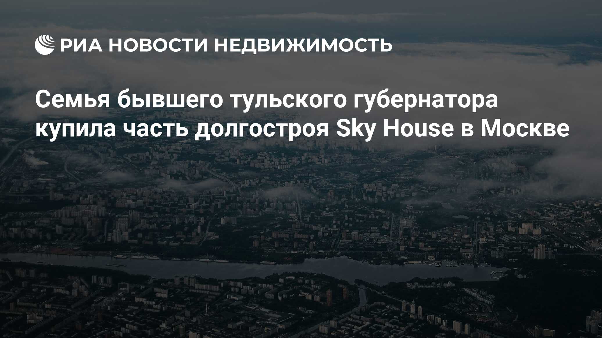 Семья бывшего тульского губернатора купила часть долгостроя Sky House в  Москве - Недвижимость РИА Новости, 02.03.2020