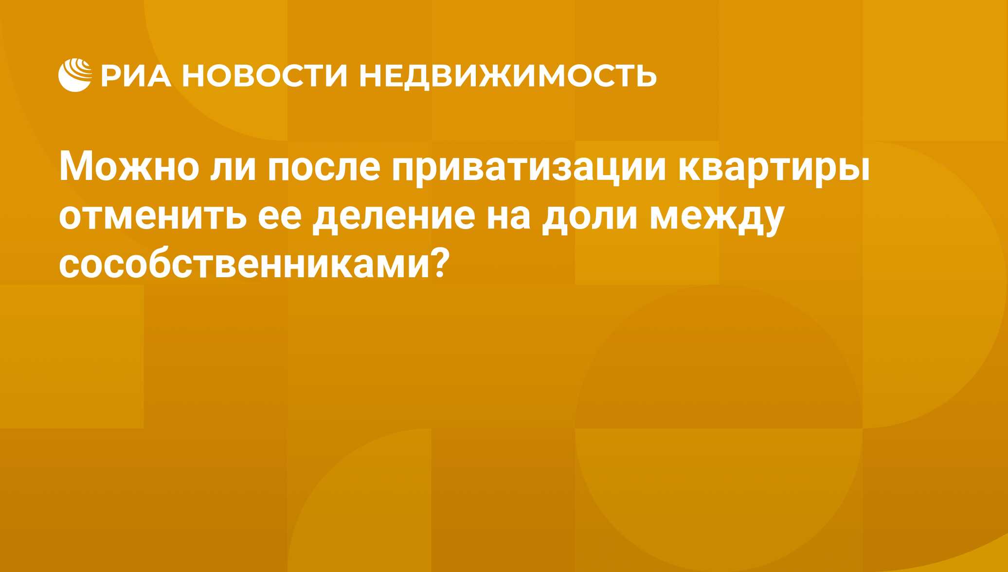 Можно ли после приватизации квартиры отменить ее деление на доли между  сособственниками? - Недвижимость РИА Новости, 26.08.2016