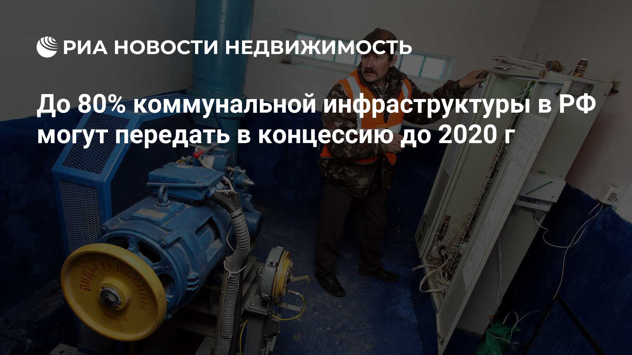 До 80% коммунальной инфраструктуры в РФ могут передать в концессию до 2020  г - Недвижимость РИА Новости, 02.03.2020