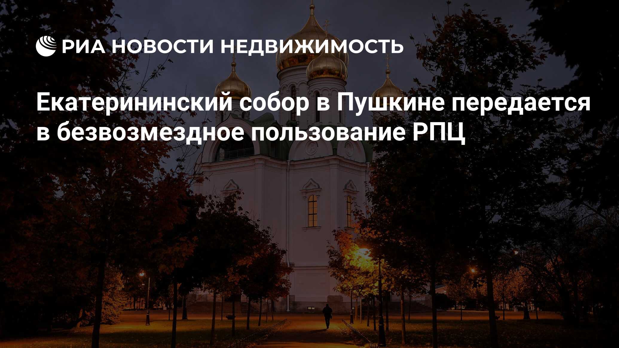 Екатерининский собор в Пушкине передается в безвозмездное пользование РПЦ -  Недвижимость РИА Новости, 02.03.2020