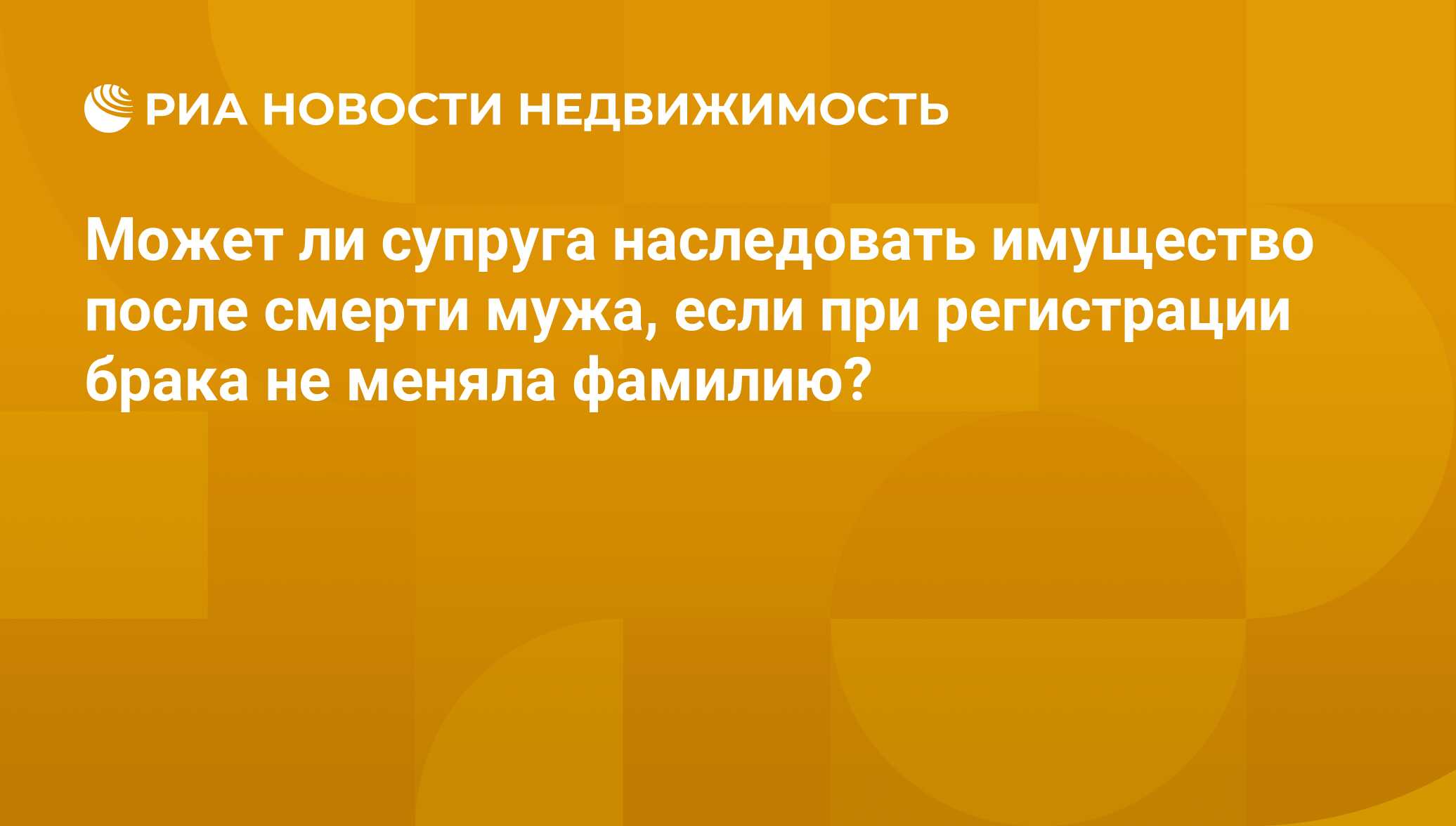 Может ли супруга наследовать имущество после смерти мужа, если при  регистрации брака не меняла фамилию? - Недвижимость РИА Новости, 23.01.2017