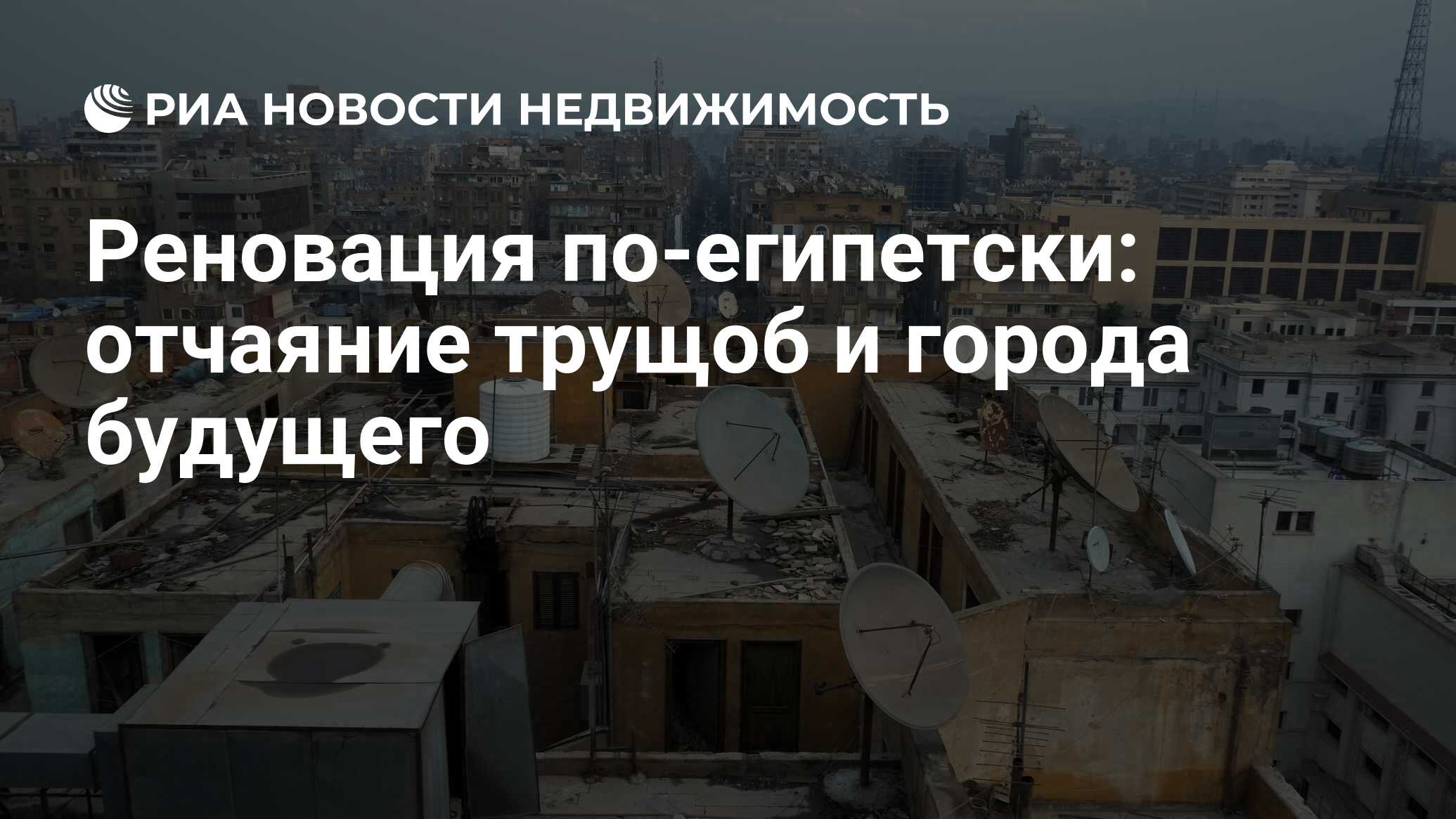 Реновация по-египетски: отчаяние трущоб и города будущего - Недвижимость  РИА Новости, 02.08.2017