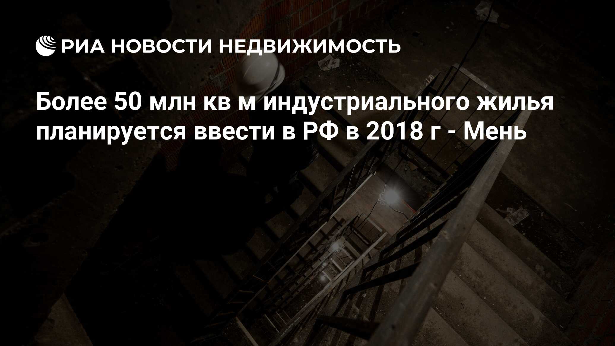 Более 50 млн кв м индустриального жилья планируется ввести в РФ в 2018 г -  Мень - Недвижимость РИА Новости, 02.03.2020