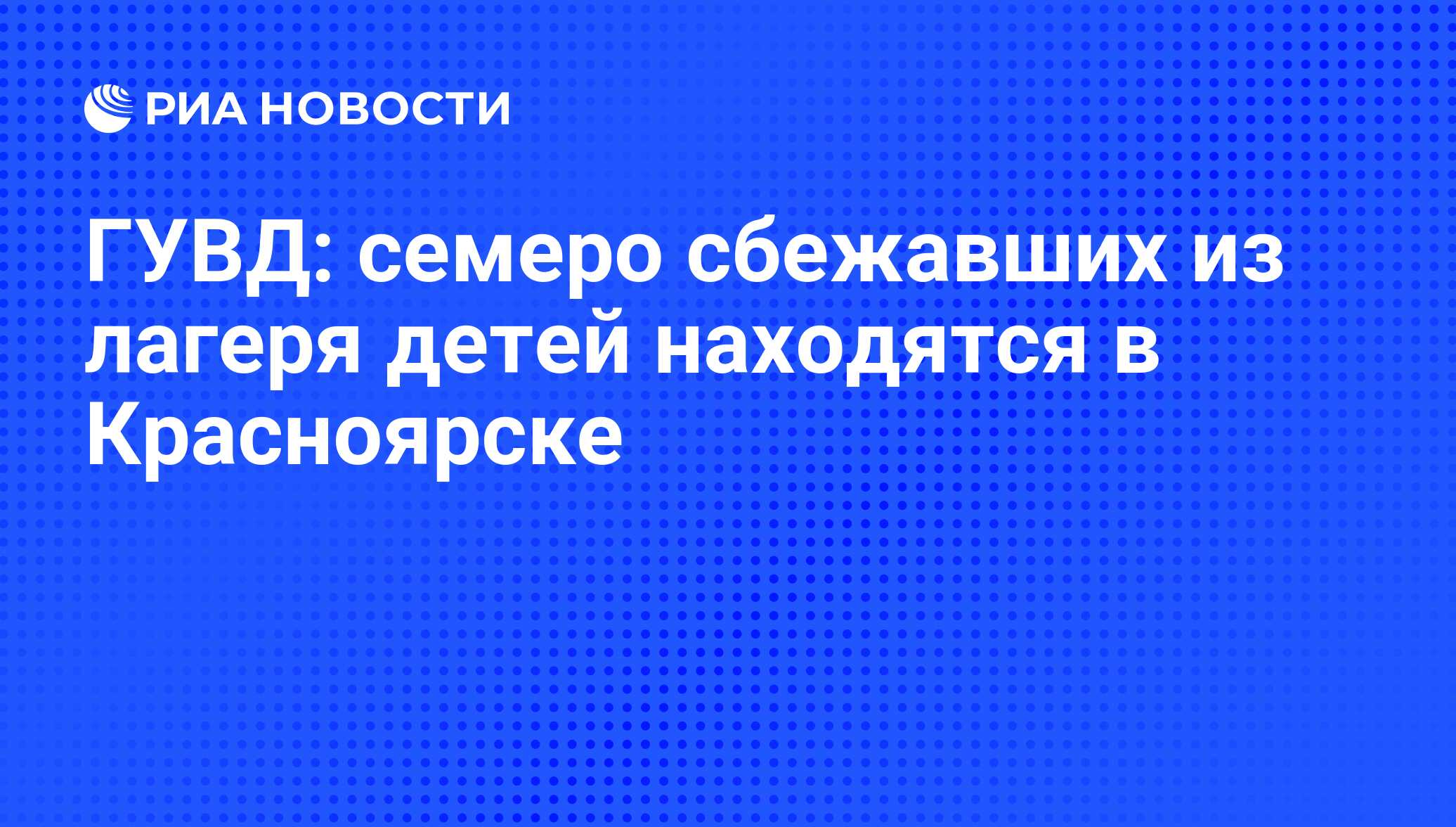 ГУВД: семеро сбежавших из лагеря детей находятся в Красноярске - РИА  Новости, 06.06.2008