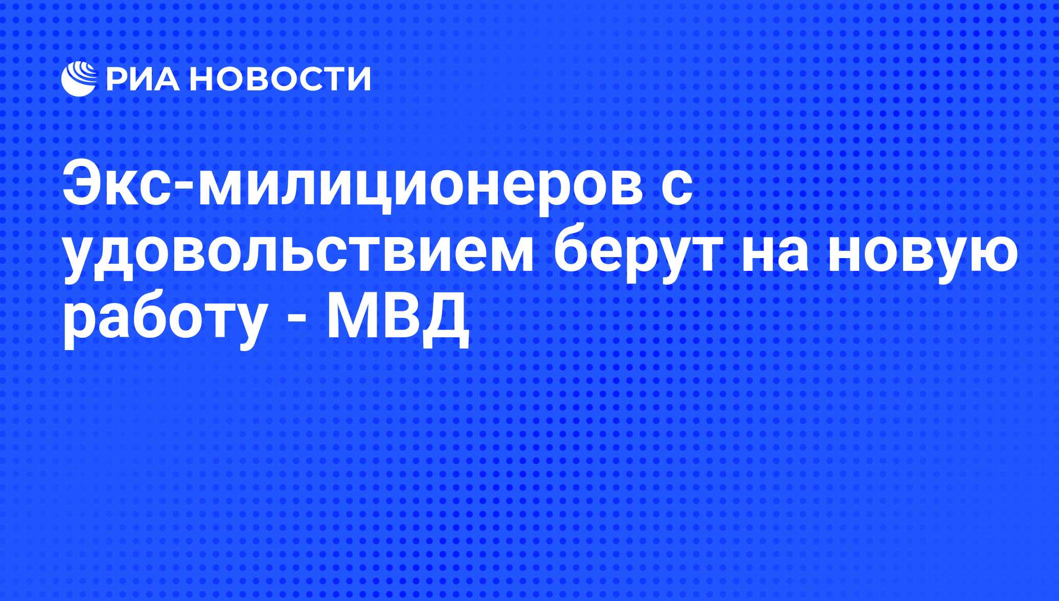 Экс-милиционеров с удовольствием берут на новую работу - МВД - РИА Новости,  02.08.2011