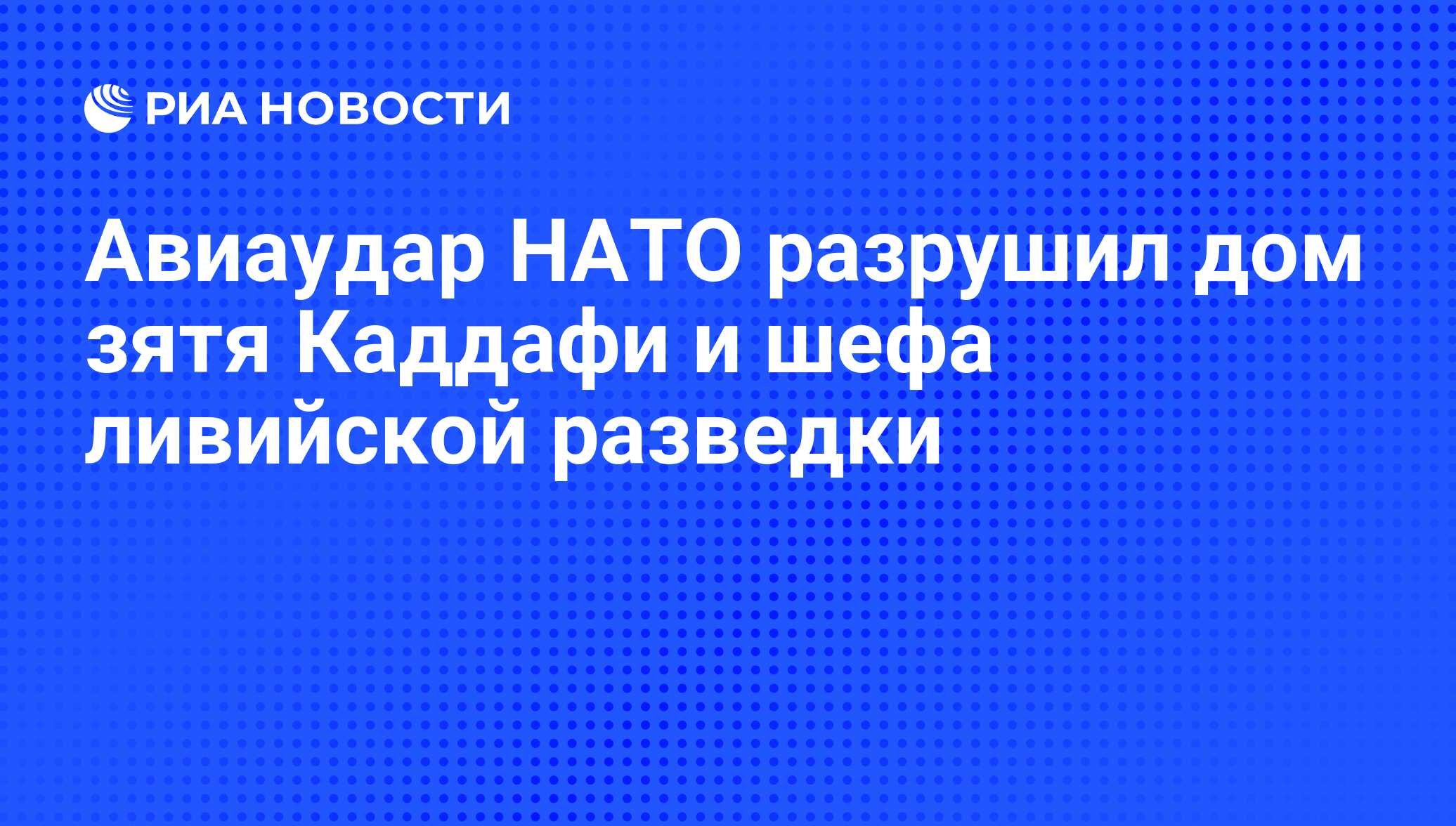 Авиаудар НАТО разрушил дом зятя Каддафи и шефа ливийской разведки - РИА  Новости, 19.08.2011