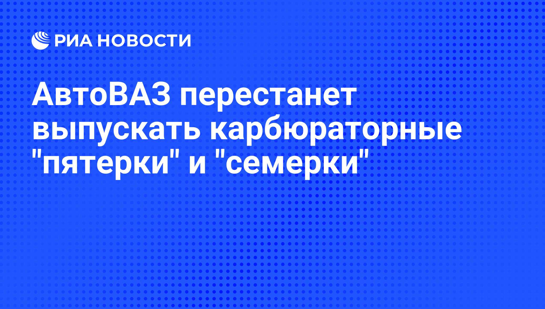 АвтоВАЗ перестанет выпускать карбюраторные 