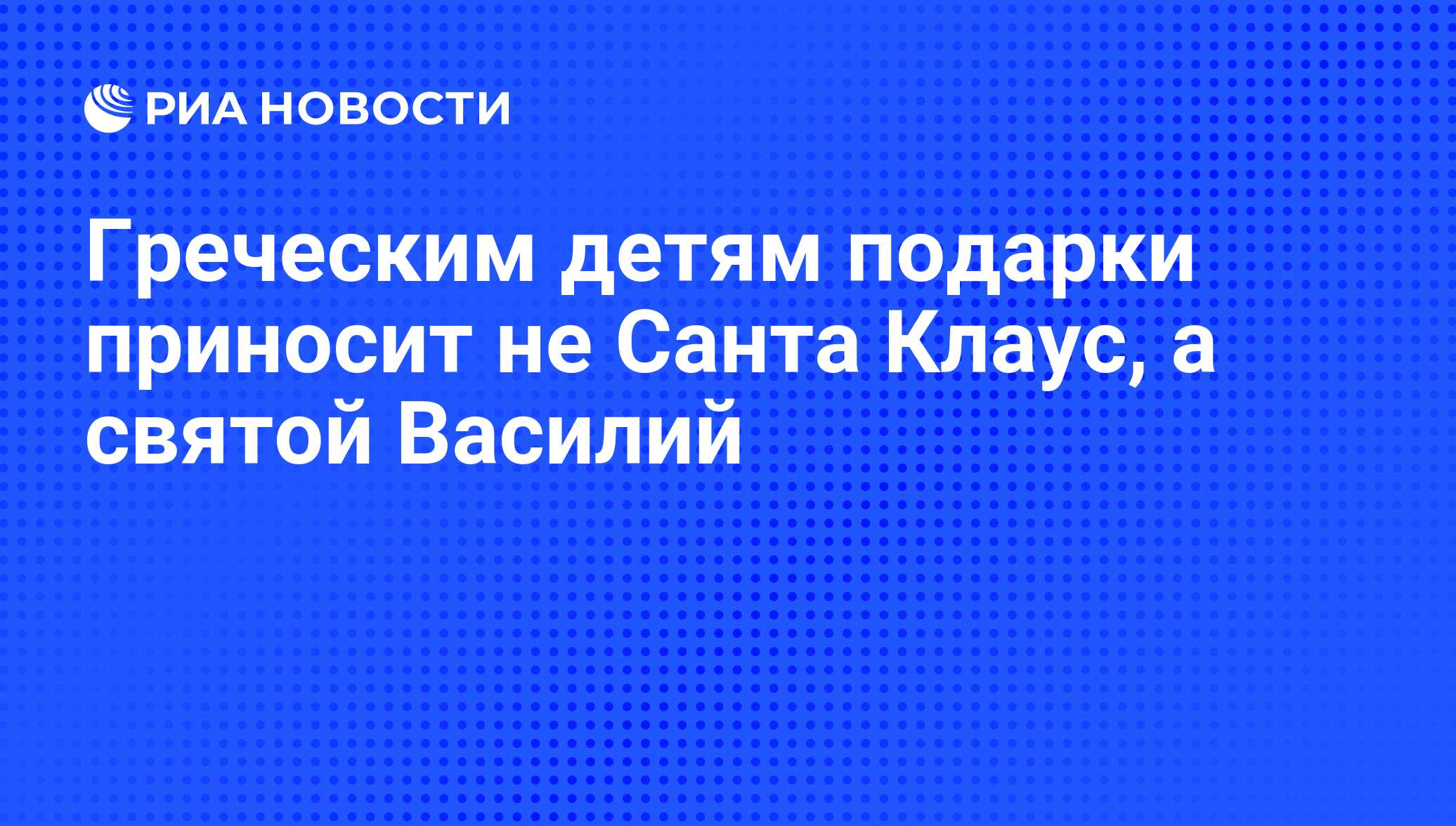 Греческим детям подарки приносит не Санта Клаус, а святой Василий - РИА  Новости, 07.06.2008