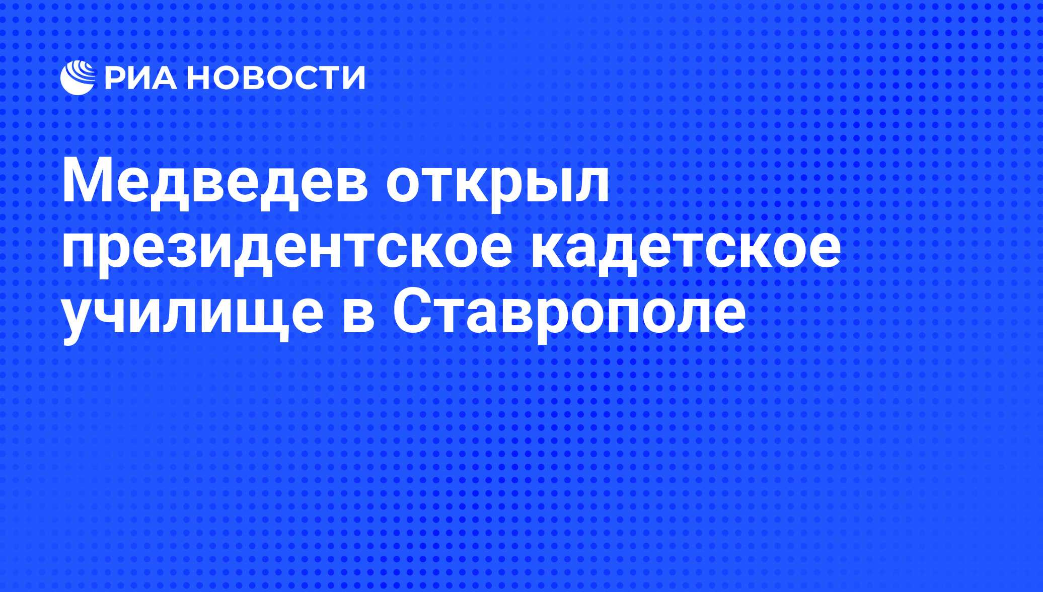 Медведев открыл президентское кадетское училище в Ставрополе - РИА Новости,  01.09.2011