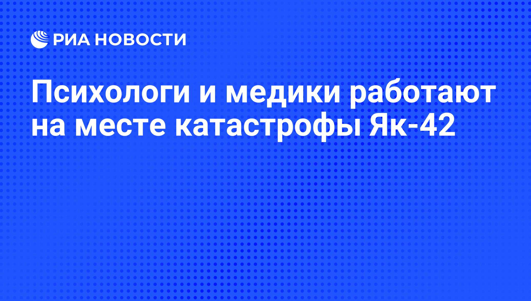 Психологи и медики работают на месте катастрофы Як-42 - РИА Новости,  08.09.2011