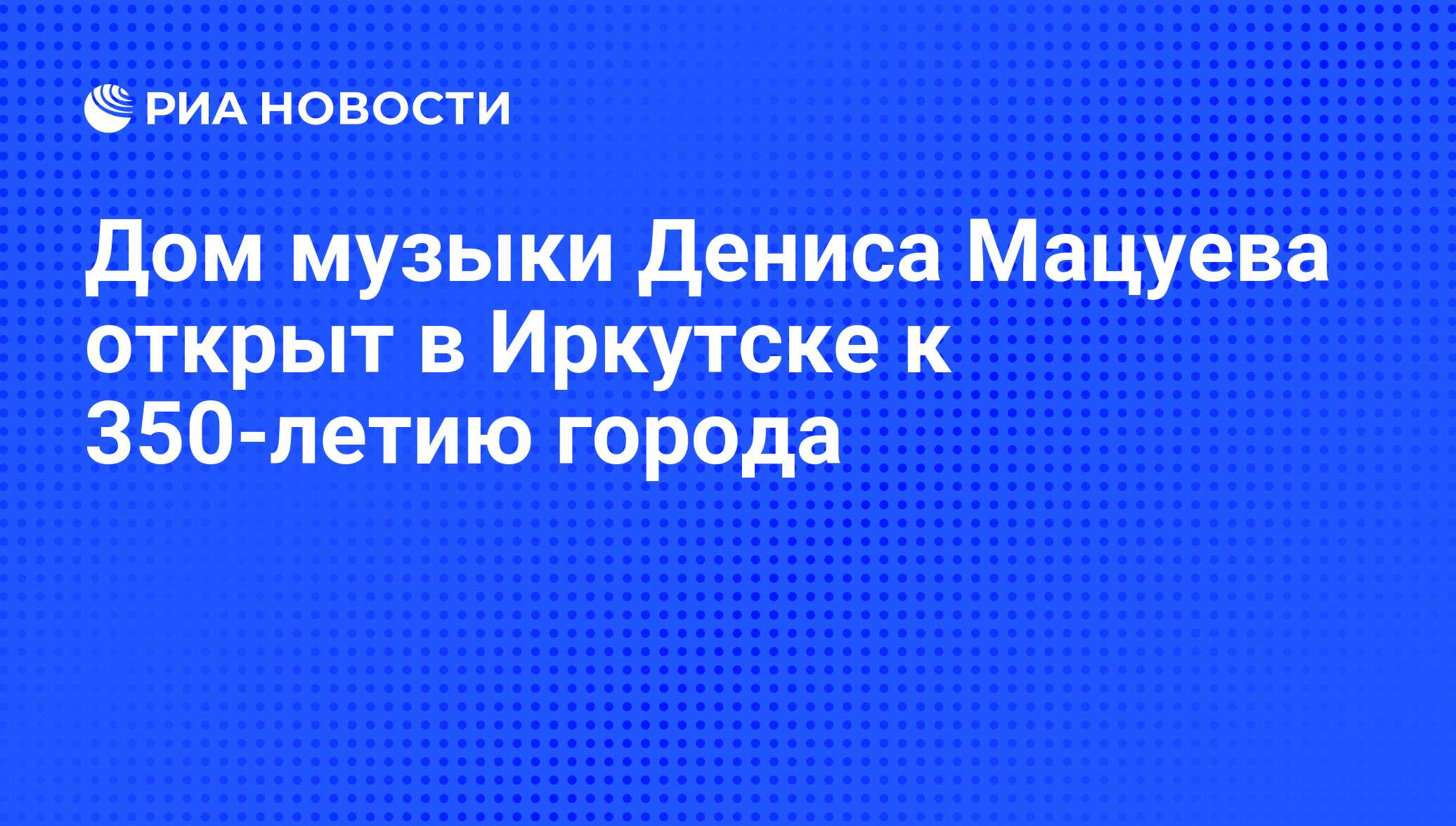 Дом музыки Дениса Мацуева открыт в Иркутске к 350-летию города - РИА  Новости, 14.09.2011