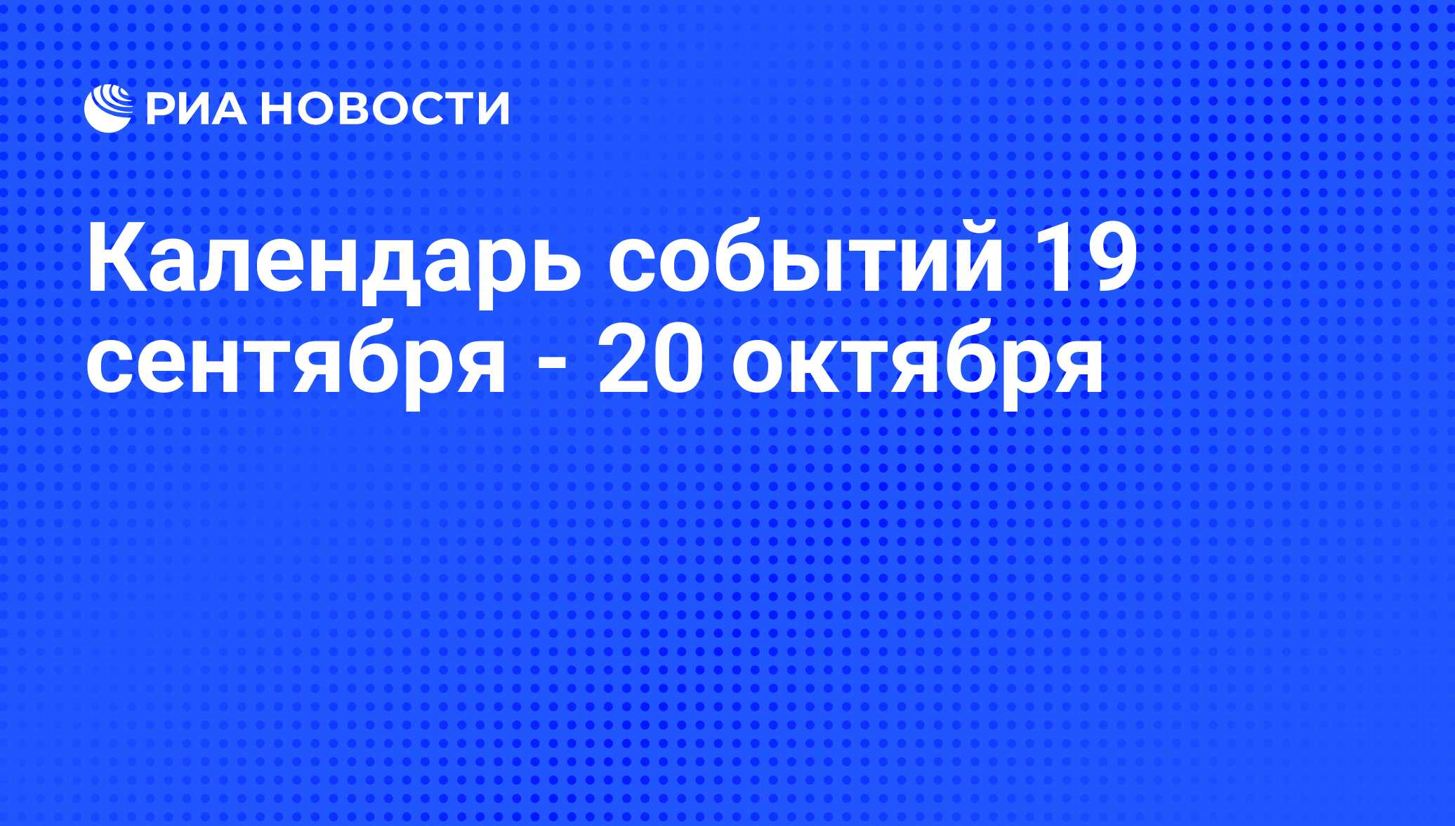 Календарь событий 19 сентября - 20 октября - РИА Новости, 16.09.2011