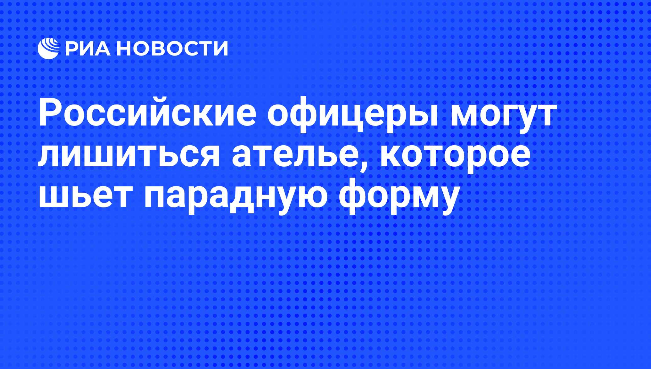 Российские офицеры могут лишиться ателье, которое шьет парадную форму - РИА  Новости, 23.09.2011