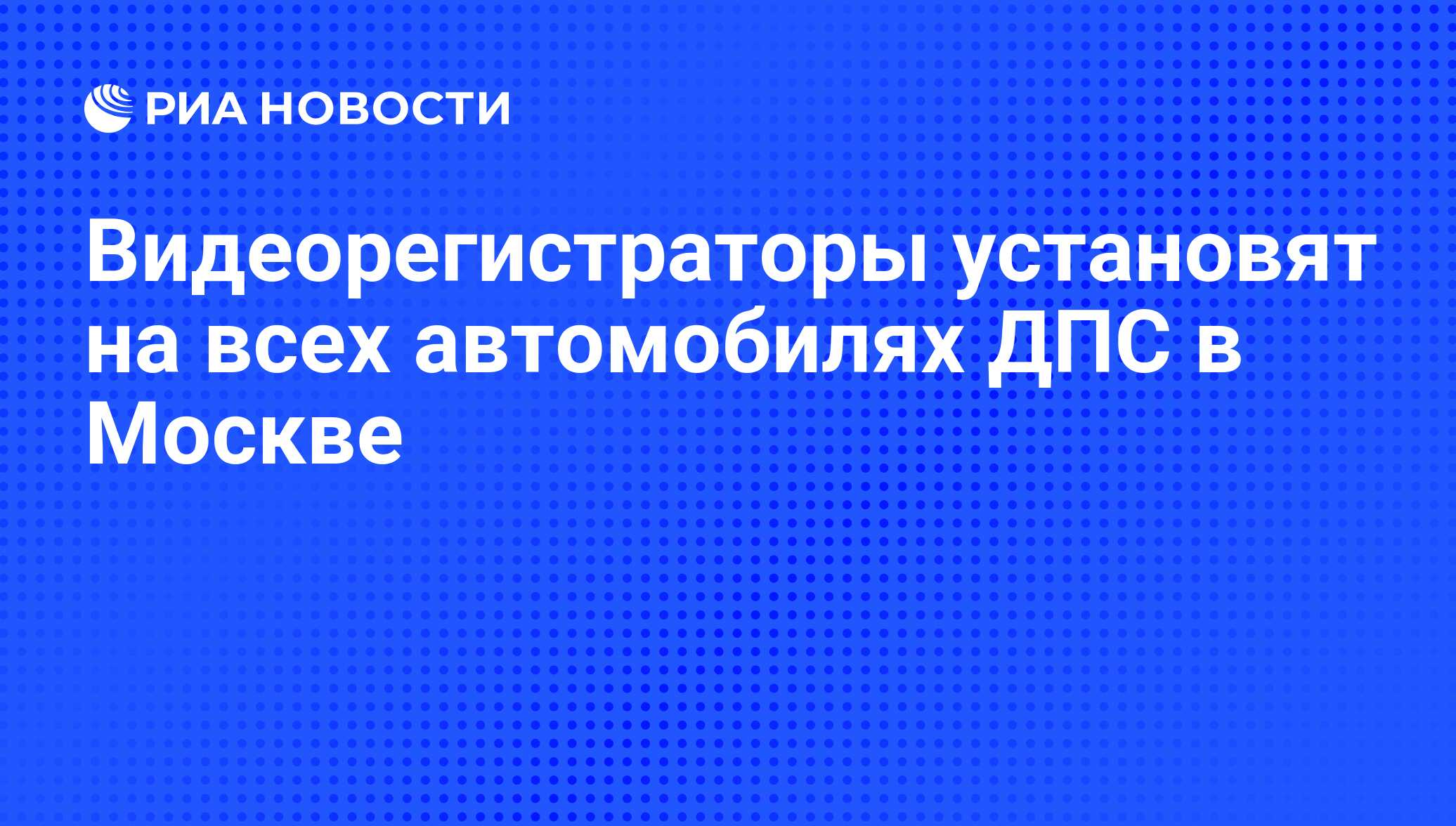 Видеорегистраторы установят на всех автомобилях ДПС в Москве - РИА Новости,  12.10.2011