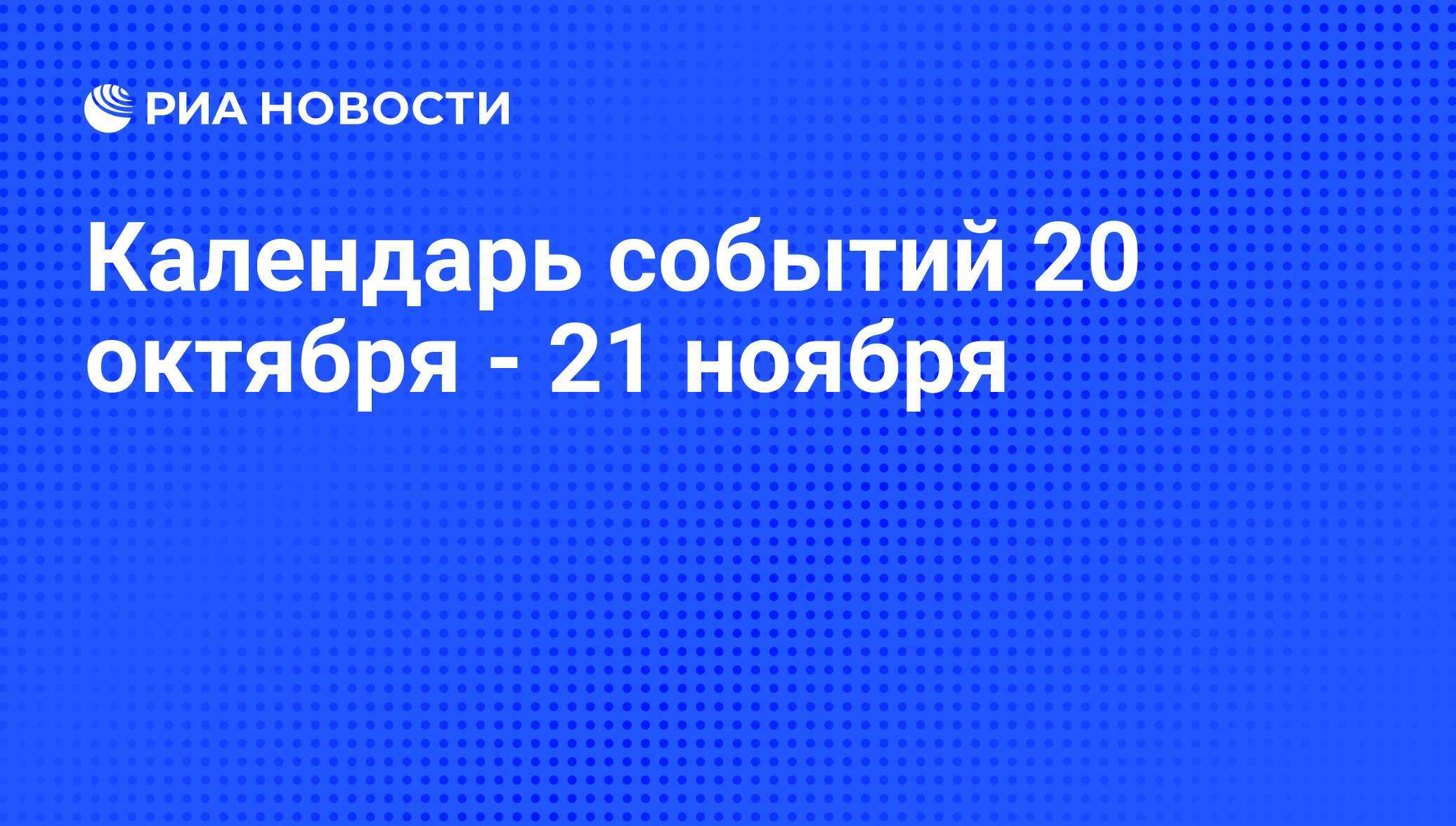 Календарь событий 20 октября - 21 ноября - РИА Новости, 18.10.2011