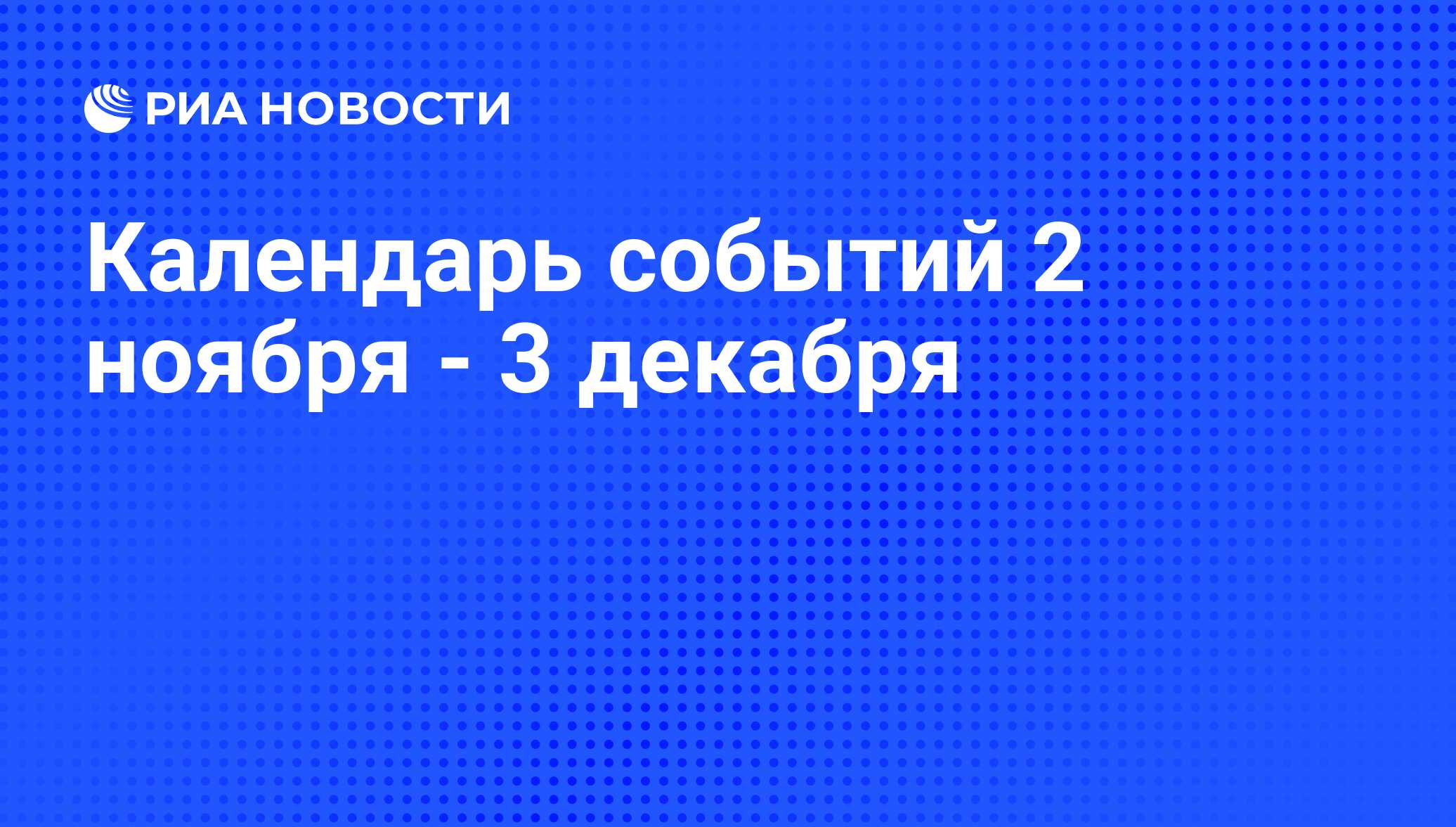 Календарь событий 2 ноября - 3 декабря - РИА Новости, 31.10.2011