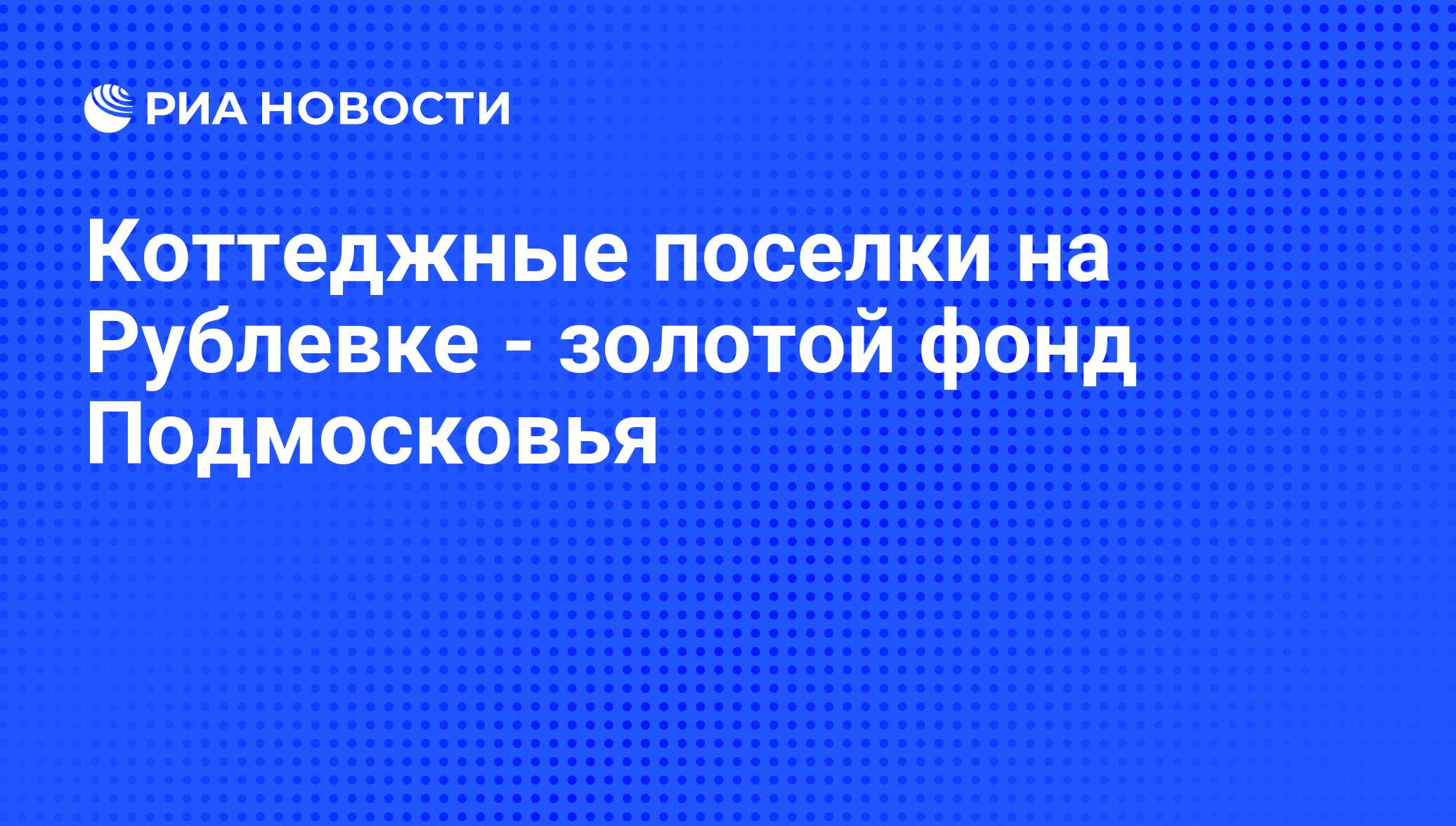 Коттеджные поселки на Рублевке - золотой фонд Подмосковья - РИА Новости .