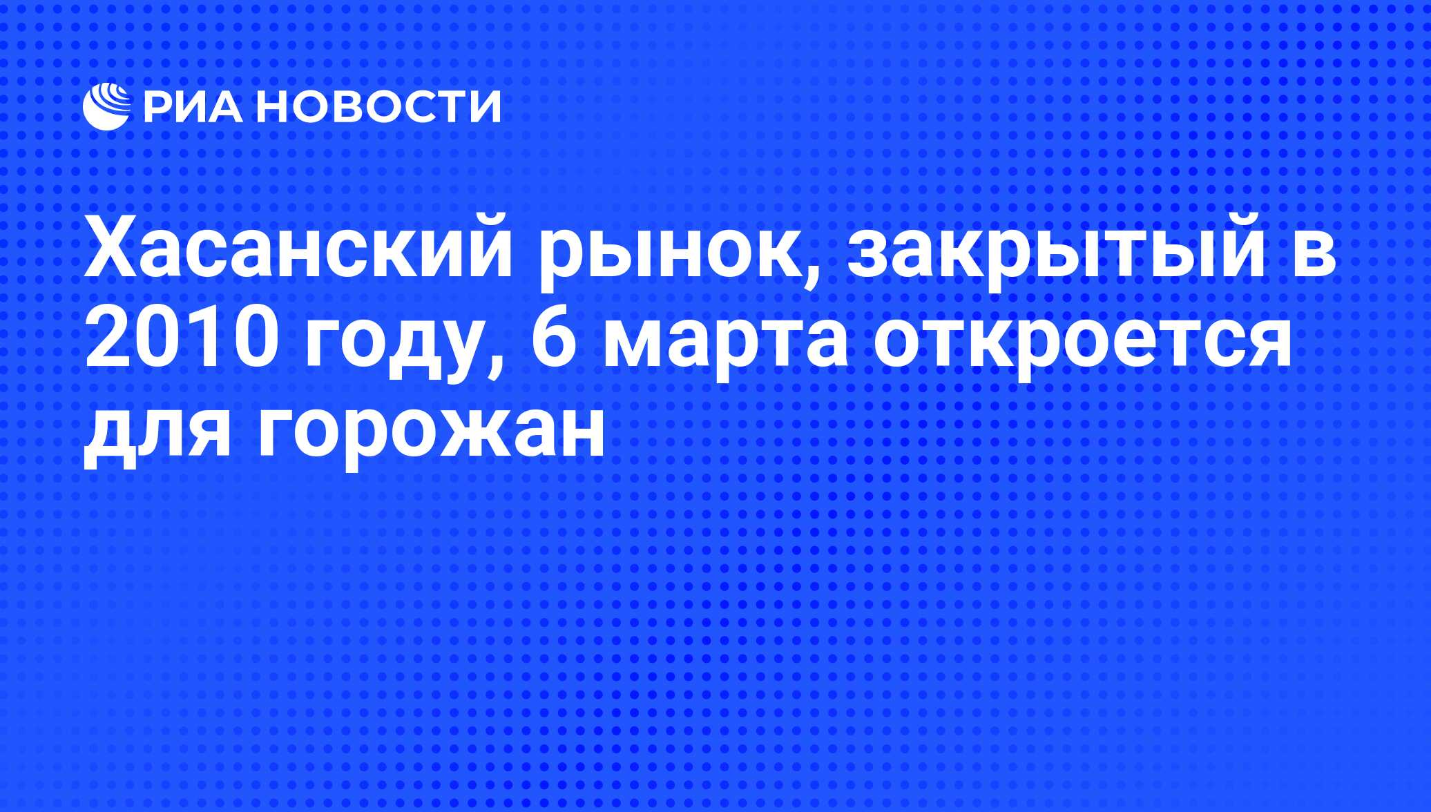 Хасанский рынок, закрытый в 2010 году, 6 марта откроется для горожан - РИА  Новости, 03.06.2013