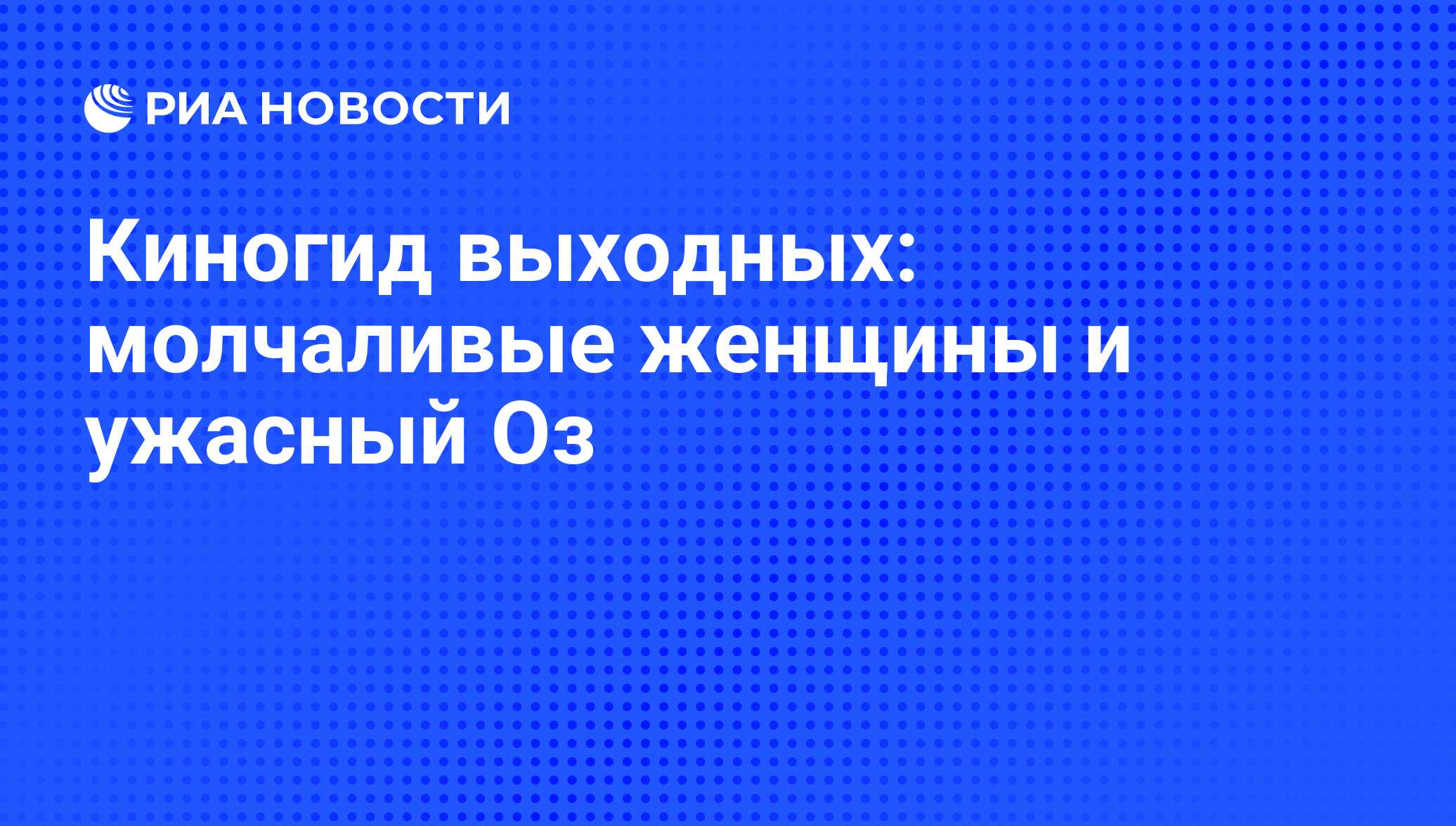 Киногид выходных: молчаливые женщины и ужасный Оз - РИА Новости, 06.06.2013