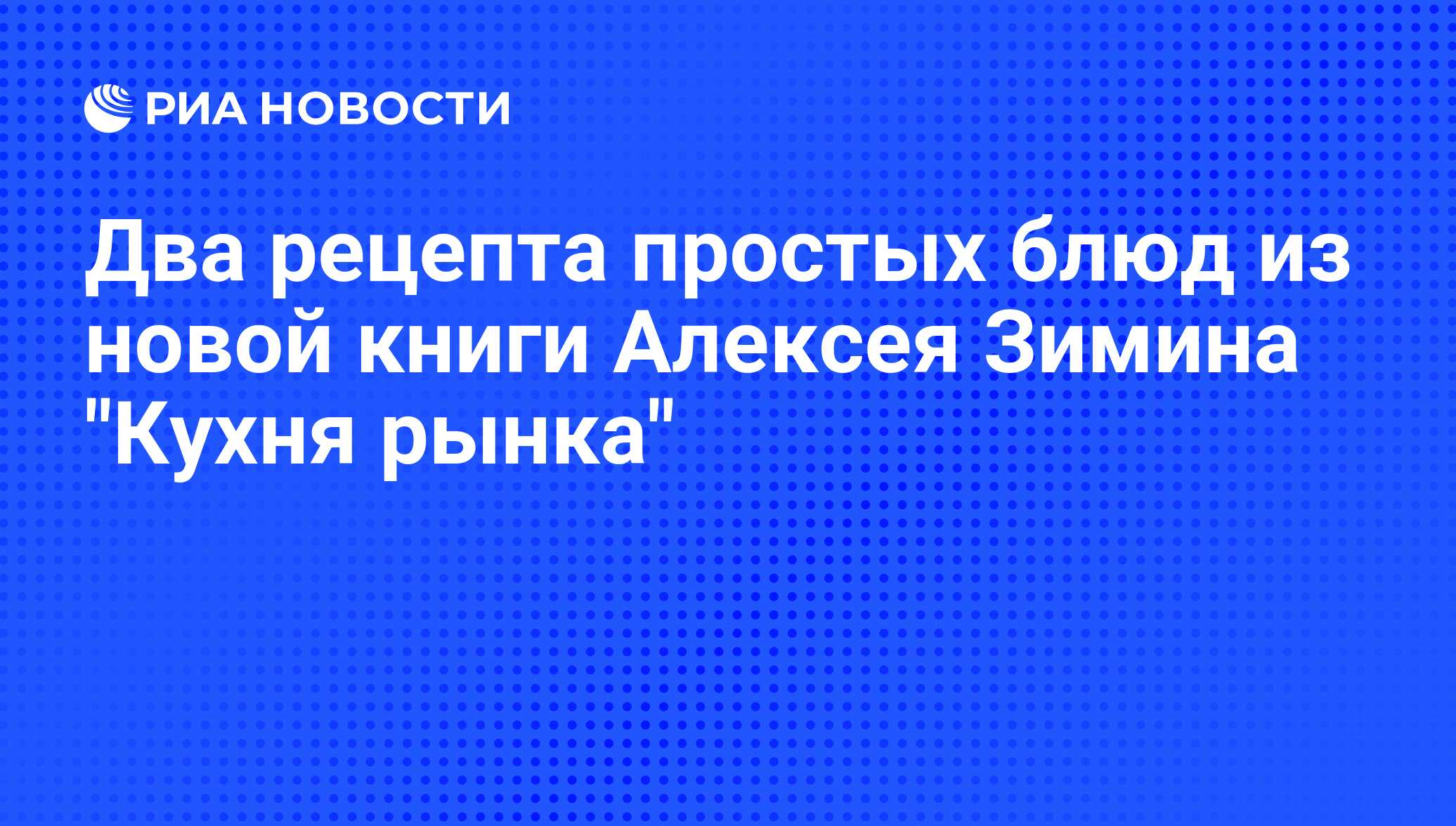 Два рецепта простых блюд из новой книги Алексея Зимина 