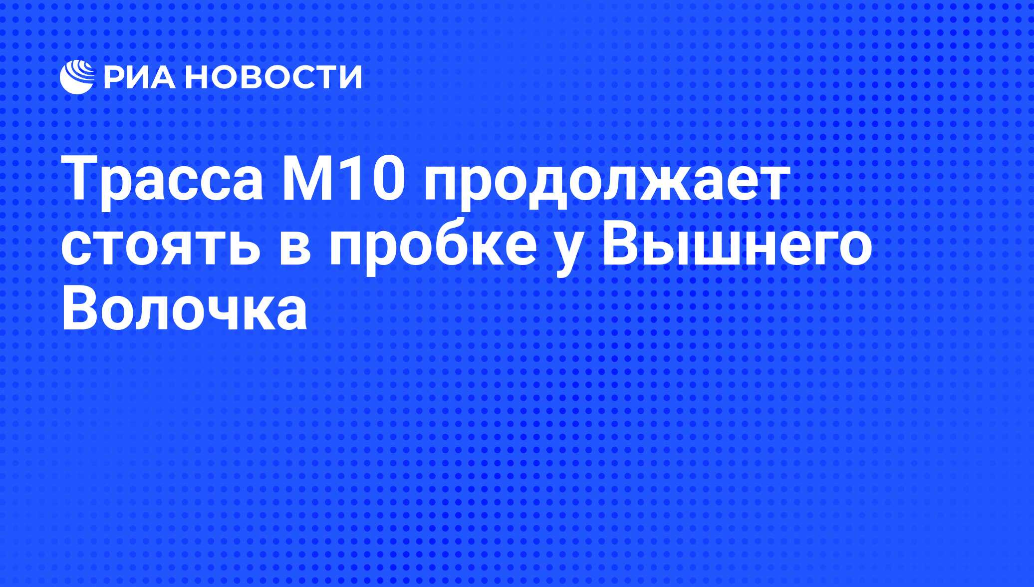 Трасса М10 продолжает стоять в пробке у Вышнего Волочка - РИА Новости,  03.06.2013