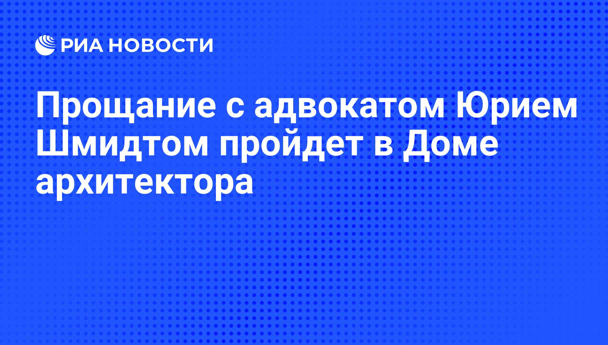 Прощание с адвокатом Юрием Шмидтом пройдет в Доме архитектора - РИА  Новости, 03.06.2013