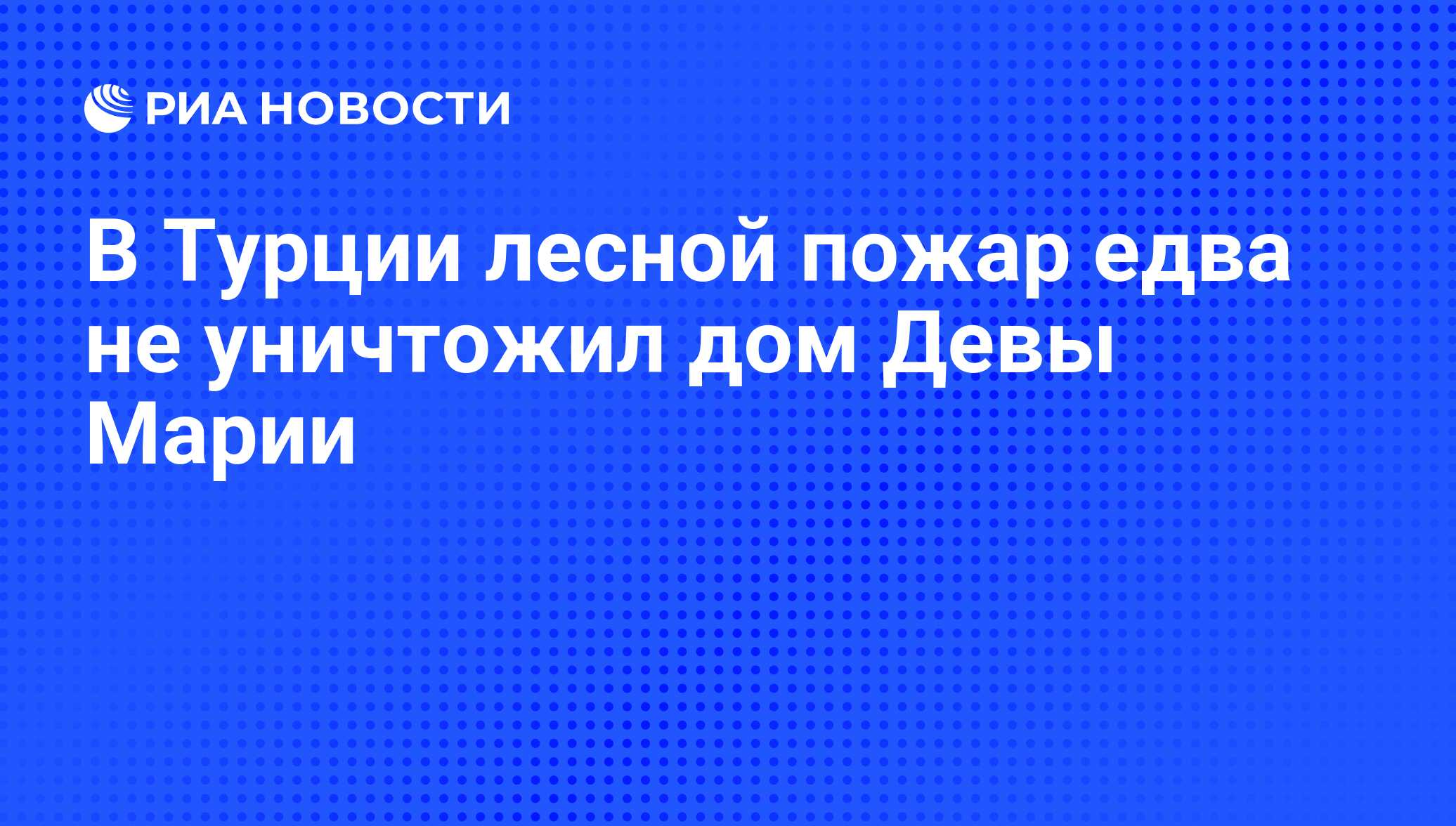 В Турции лесной пожар едва не уничтожил дом Девы Марии - РИА Новости,  07.06.2008