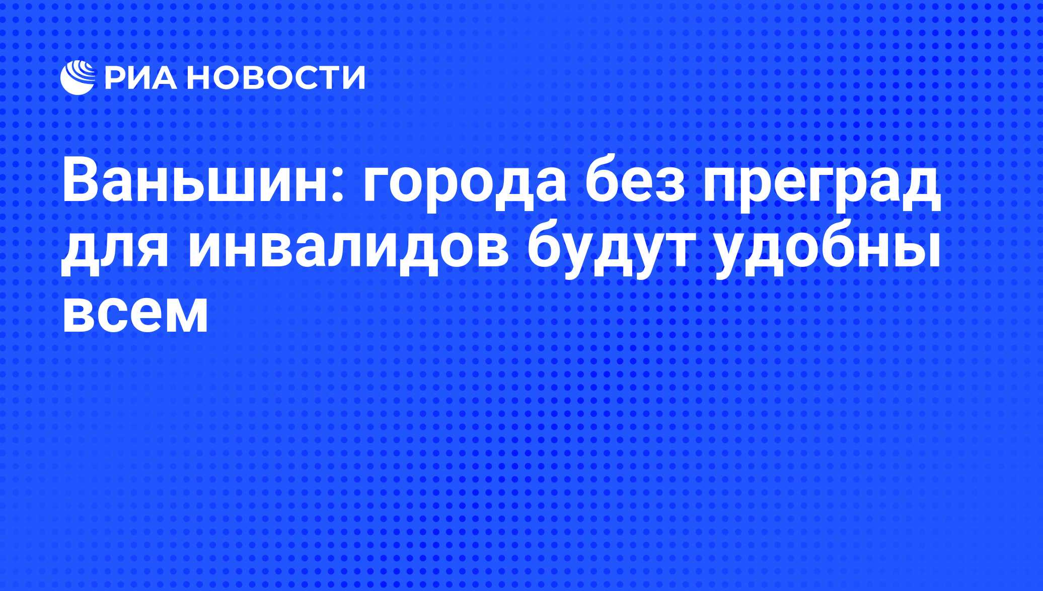 Ваньшин: города без преград для инвалидов будут удобны всем - РИА Новости,  13.01.2012