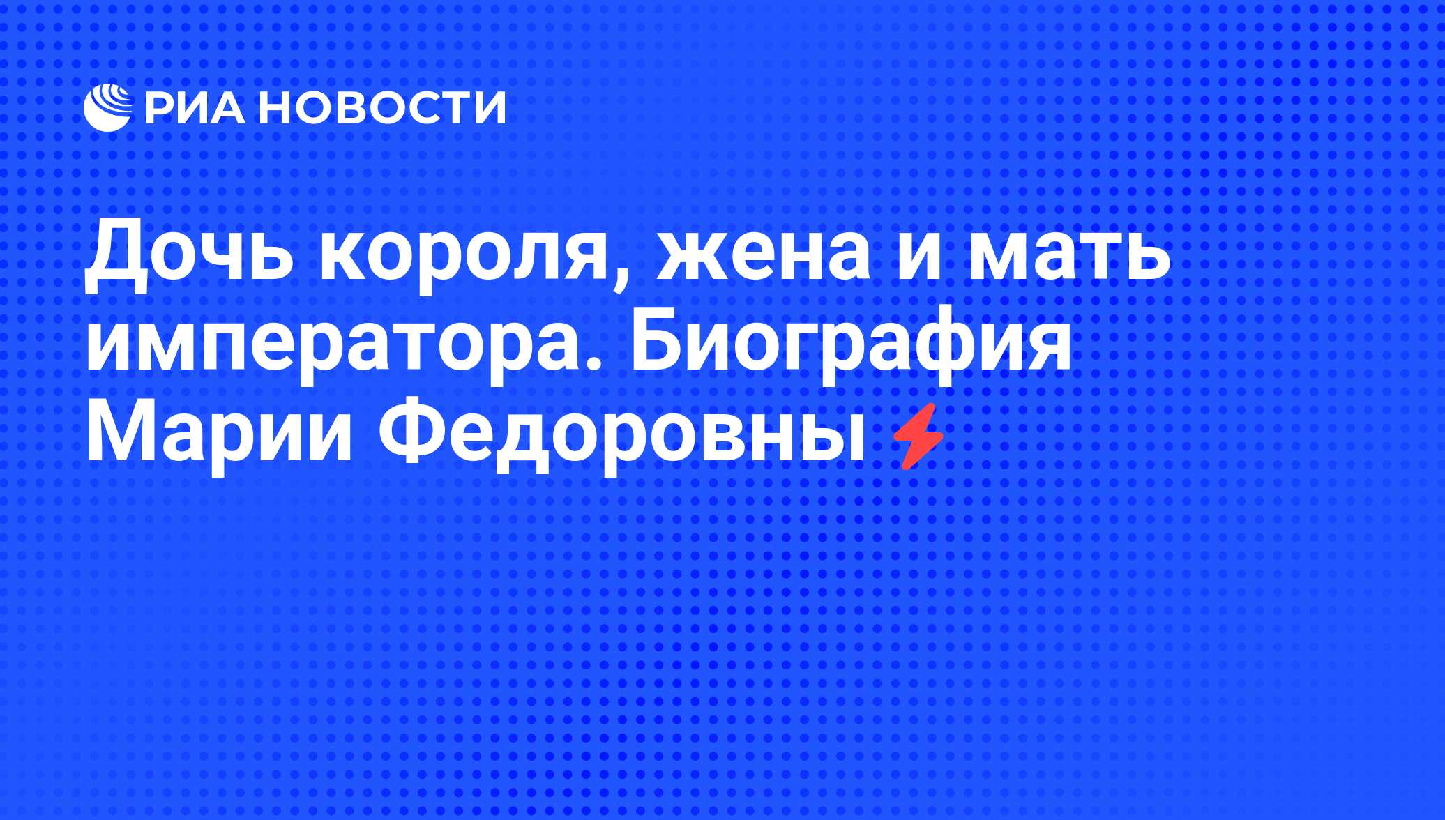 Дочь короля, жена и мать императора. Биография Марии Федоровны - РИА  Новости, 07.06.2008