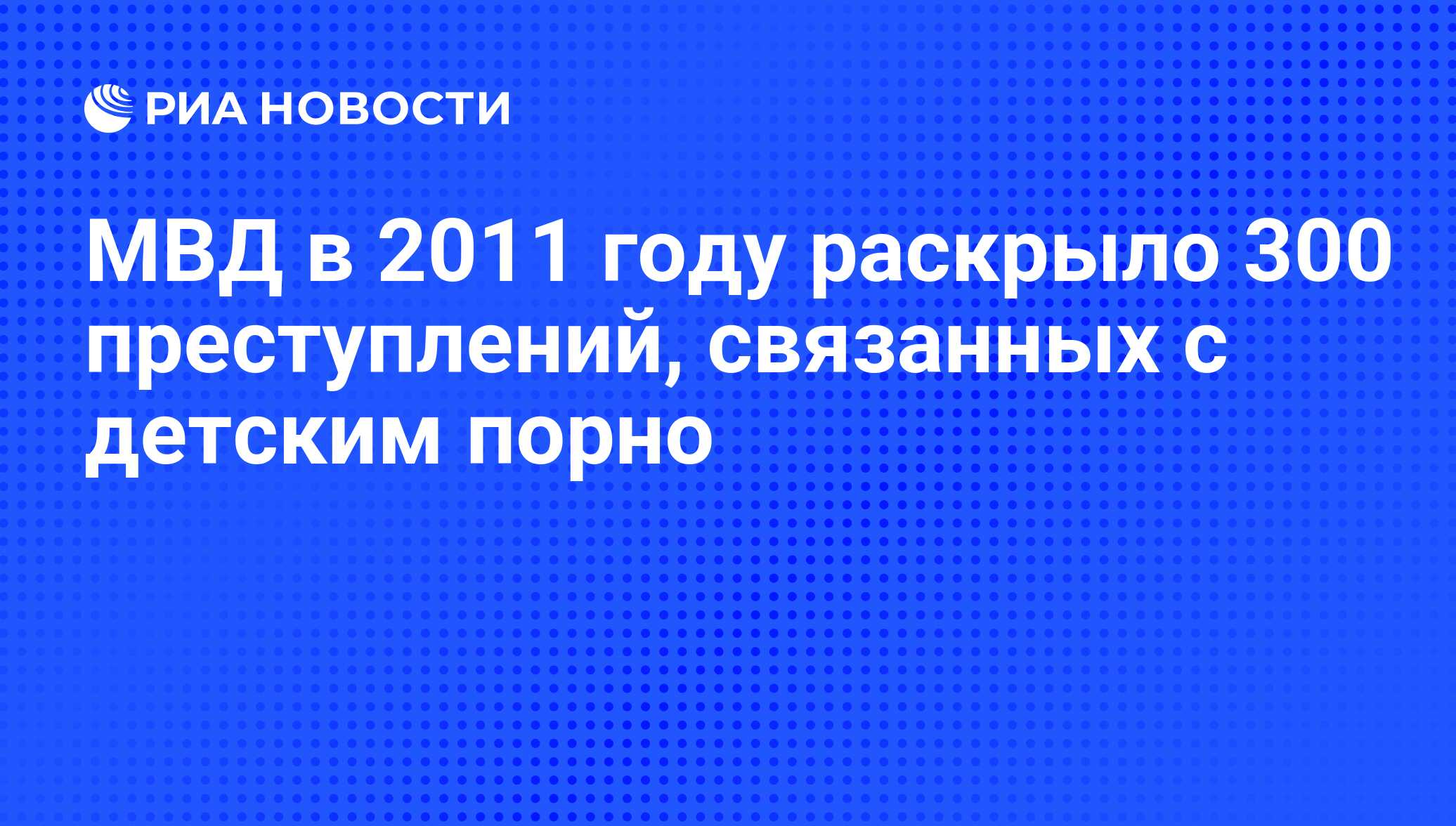 МВД в 2011 году раскрыло 300 преступлений, связанных с детским порно - РИА  Новости, 08.02.2012