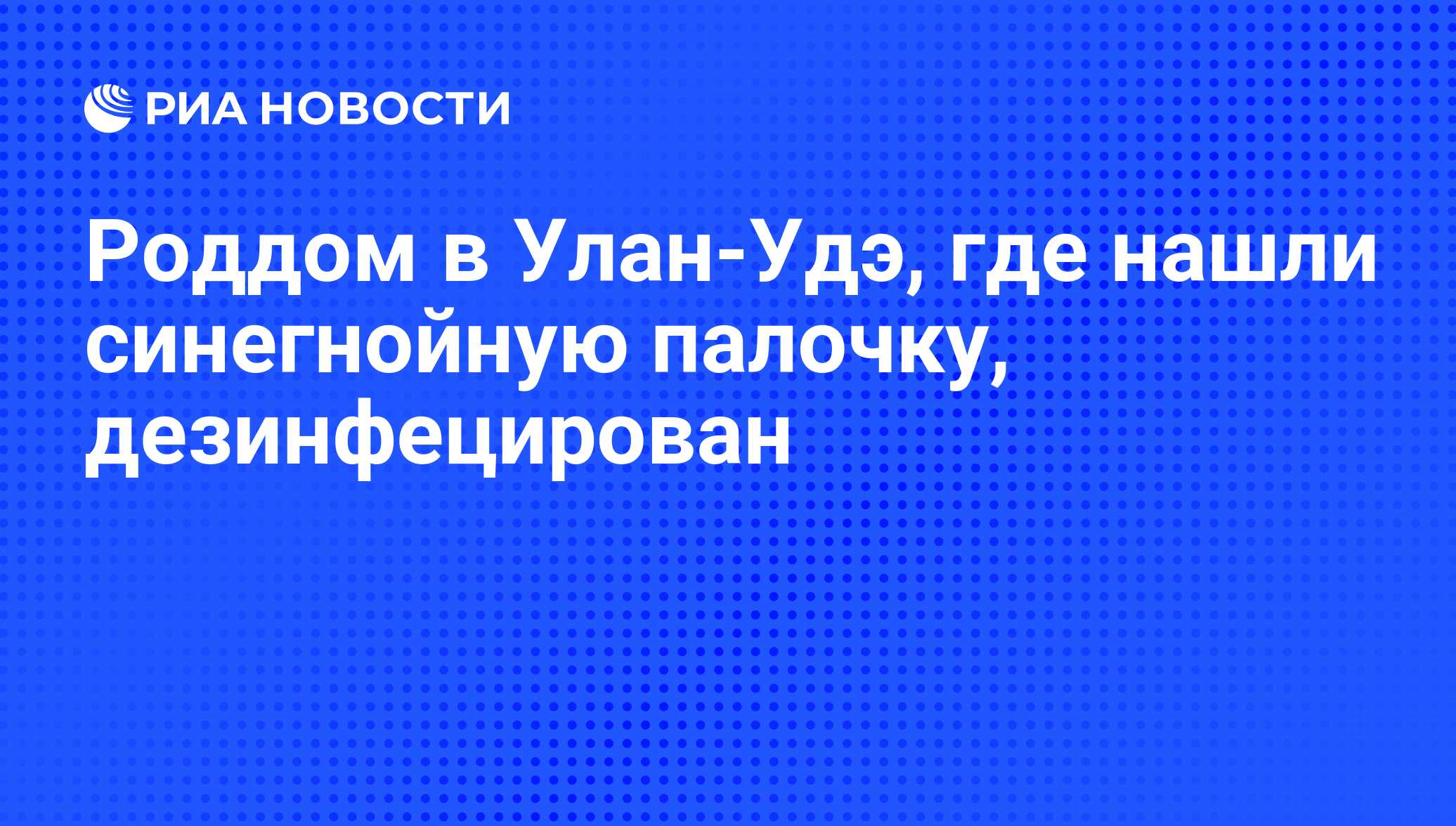 Роддом в Улан-Удэ, где нашли синегнойную палочку, дезинфецирован - РИА  Новости, 09.02.2012