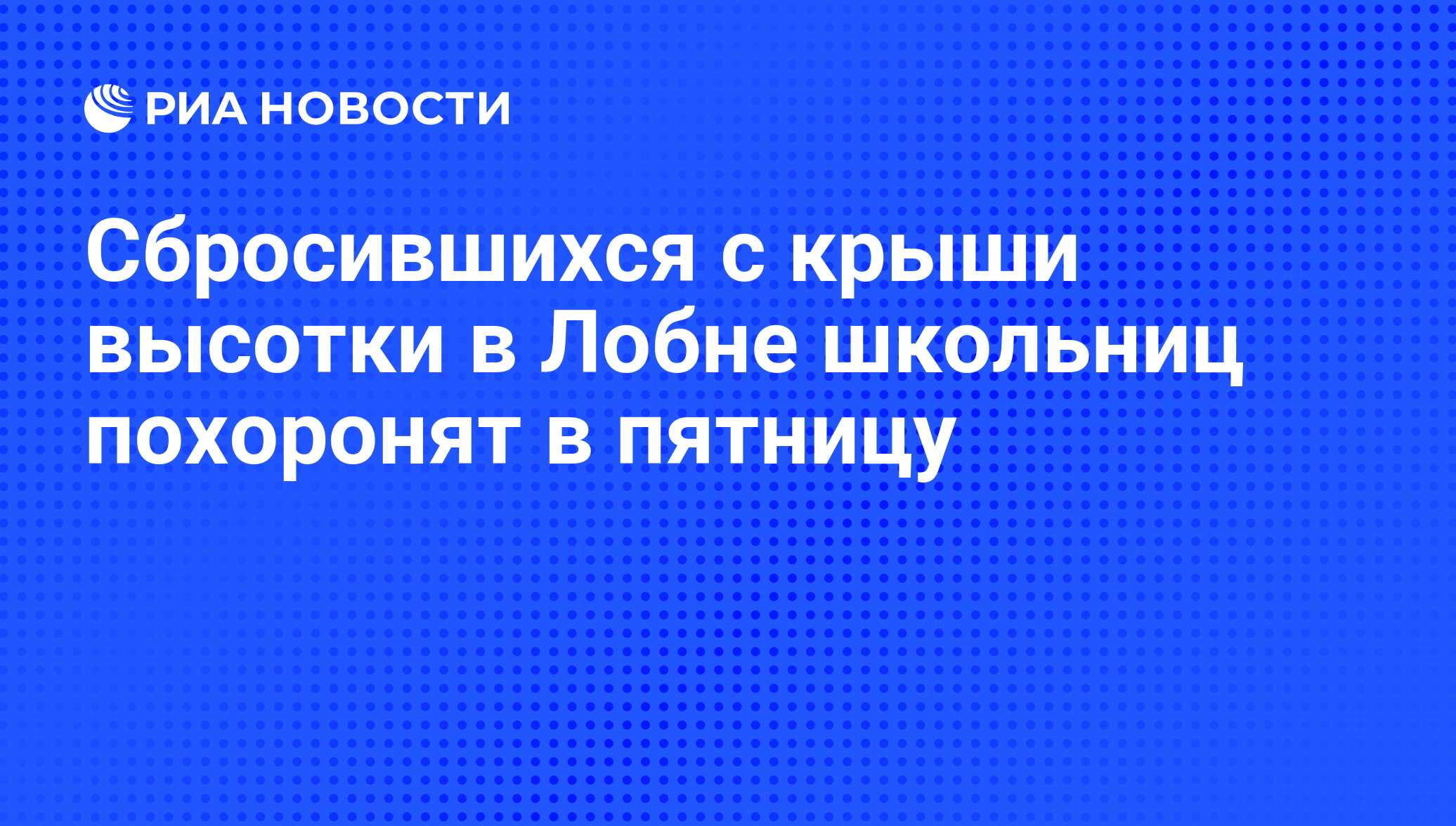 Сбросившихся с крыши высотки в Лобне школьниц похоронят в пятницу - РИА  Новости, 09.02.2012