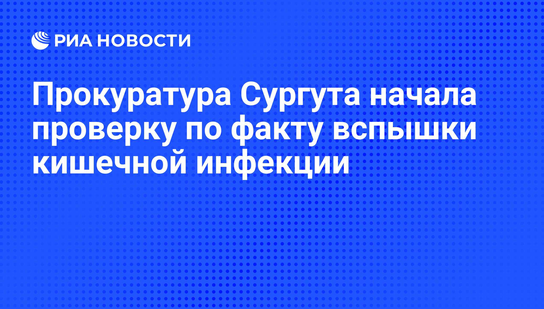 Прокуратура Сургута начала проверку по факту вспышки кишечной инфекции -  РИА Новости, 07.06.2008