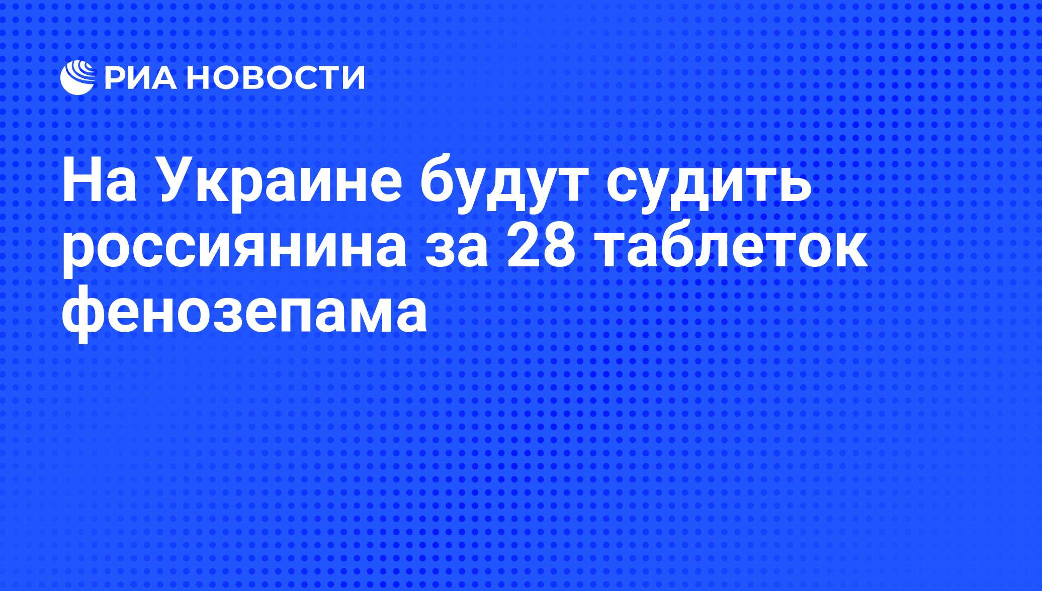 На Украине будут судить россиянина за 28 таблеток фенозепама - РИА Новости,  07.06.2008