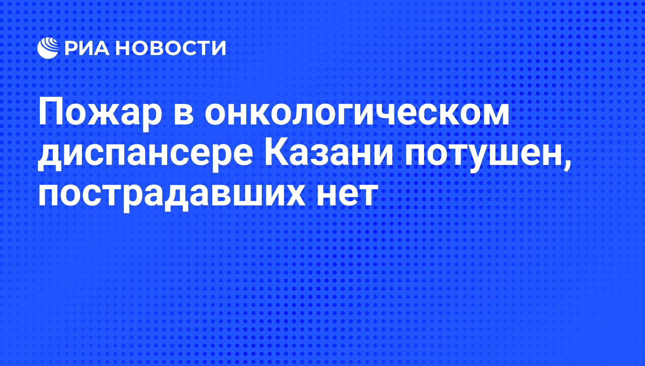 Пожар в онкологическом диспансере Казани потушен, пострадавших нет - РИА  Новости, 07.06.2008