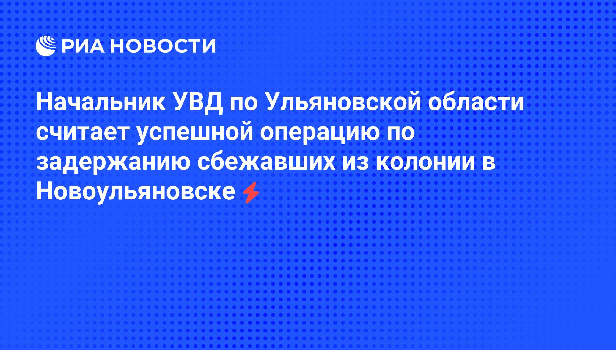 Начальник УВД по Ульяновской области считает успешной операцию по  задержанию сбежавших из колонии в Новоульяновске - РИА Новости, 04.06.2008